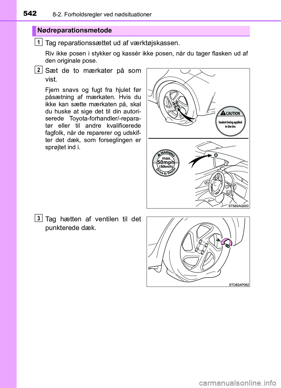 TOYOTA YARIS HATCHBACK 2017  Brugsanvisning (in Danish) 5428-2. Forholdsregler ved nødsituationer
YARIS_HV_OM_Europe_OM52J66DK
Tag reparationssættet ud af værktøjskassen.
Riv ikke posen i stykker og kassér ikke posen, når du tager flasken ud af
den o