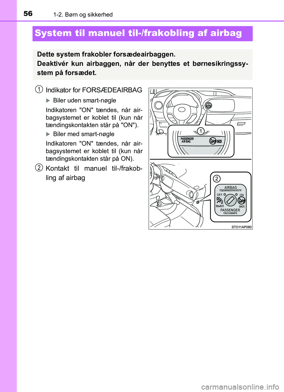 TOYOTA YARIS HATCHBACK 2017 Brugsanvisning (in Danish) 561-2. Børn og sikkerhed
YARIS_HV_OM_Europe_OM52J66DK
System til manuel til-/frakobling af airbag
Indikator for FORSÆDEAIRBAG
Biler uden smart-nøgle
Indikatoren "ON" tændes, når air-
bagsystem TOYOTA YARIS HATCHBACK 2017 Brugsanvisning (in Danish) 561-2. Børn og sikkerhed
YARIS_HV_OM_Europe_OM52J66DK
System til manuel til-/frakobling af airbag
Indikator for FORSÆDEAIRBAG
Biler uden smart-nøgle
Indikatoren "ON" tændes, når air-
bagsystem