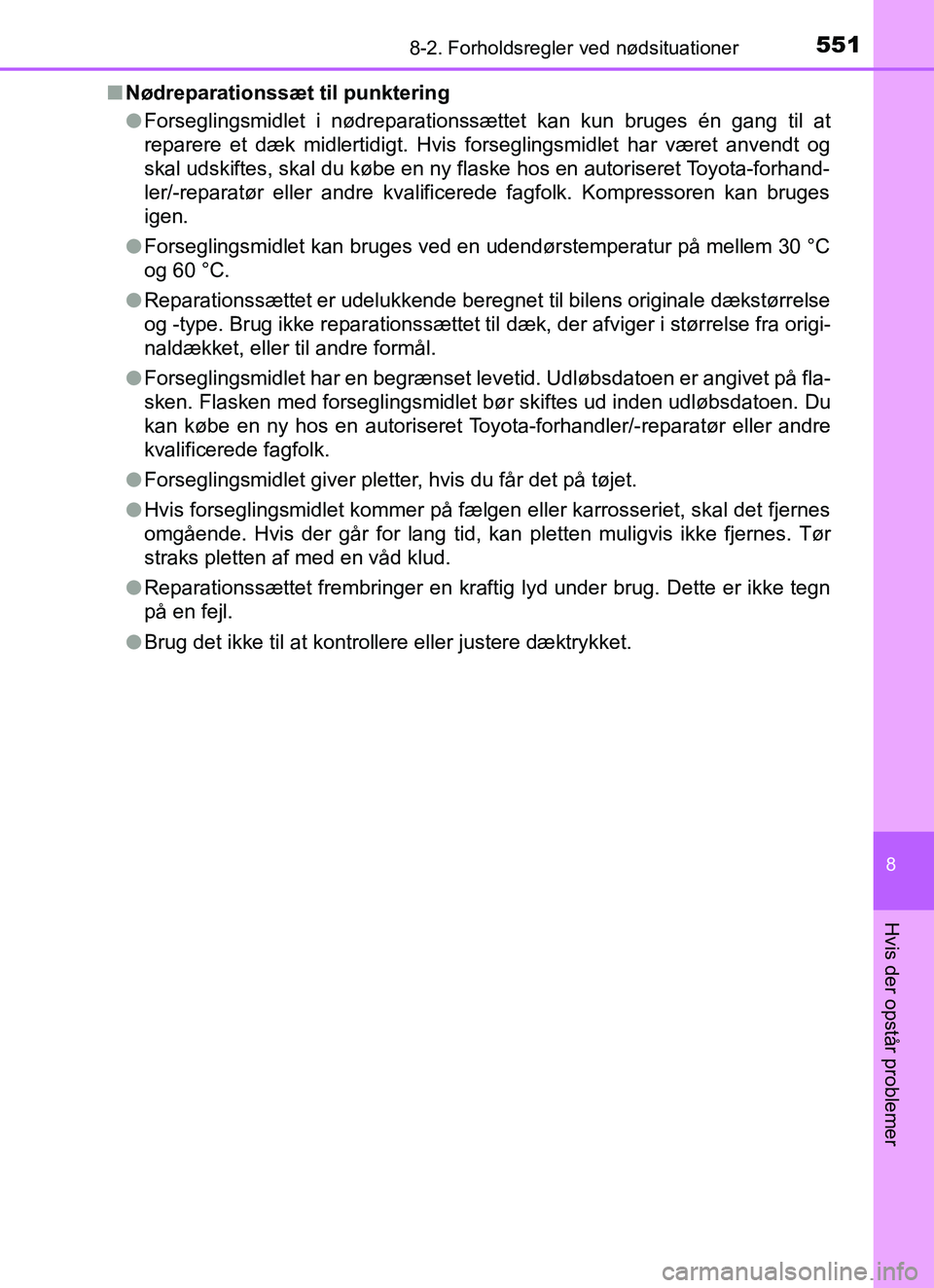TOYOTA YARIS HATCHBACK 2017  Brugsanvisning (in Danish) 5518-2. Forholdsregler ved nødsituationer
8
Hvis der opstår problemer
YARIS_HV_OM_Europe_OM52J66DKn
Nødreparationssæt til punktering
lForseglingsmidlet i nødreparationssættet kan kun bruges én 