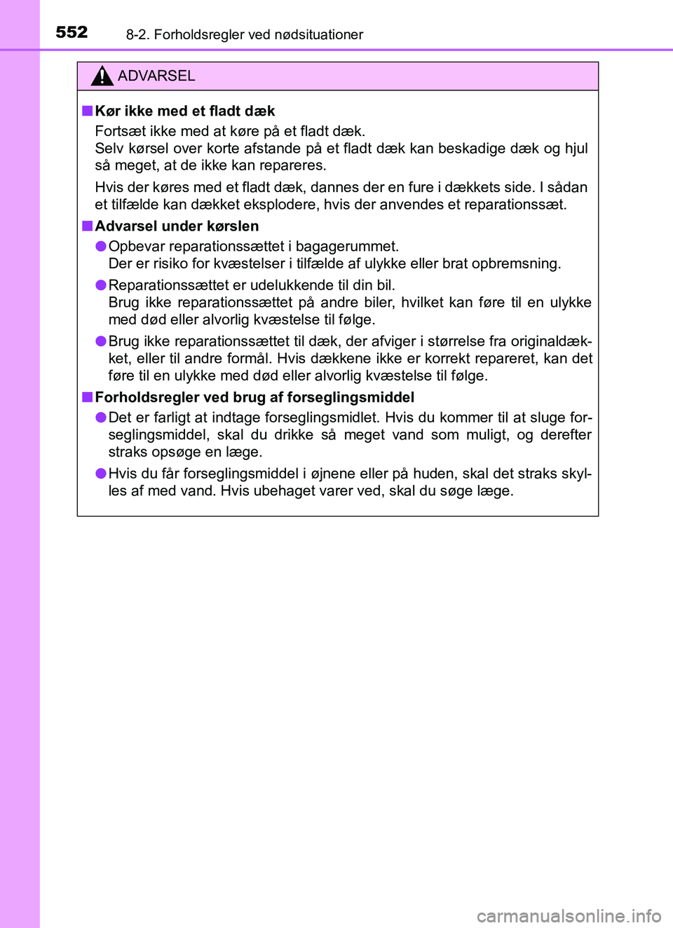 TOYOTA YARIS HATCHBACK 2017  Brugsanvisning (in Danish) 5528-2. Forholdsregler ved nødsituationer
YARIS_HV_OM_Europe_OM52J66DK
ADVARSEL
n Kør ikke med et fladt dæk
Fortsæt ikke med at køre på et fladt dæk.
Selv kørsel over korte afstande på et fla