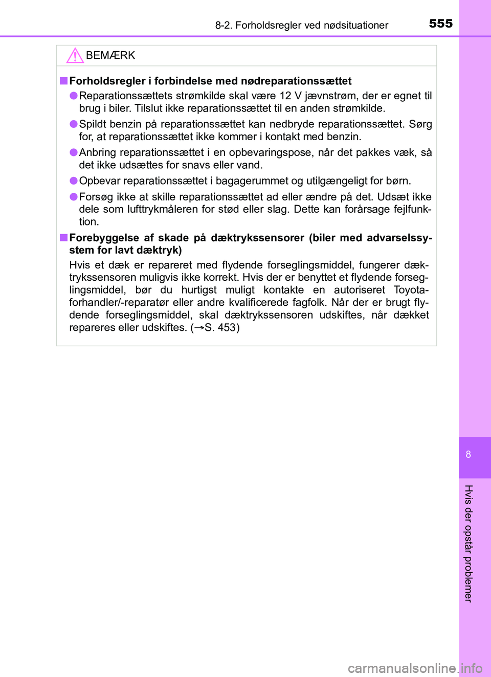 TOYOTA YARIS HATCHBACK 2017  Brugsanvisning (in Danish) 5558-2. Forholdsregler ved nødsituationer
8
Hvis der opstår problemer
YARIS_HV_OM_Europe_OM52J66DKBEMÆRK
n
Forholdsregler i forbindelse med nødreparationssættet
l Reparationssættets strømkilde 