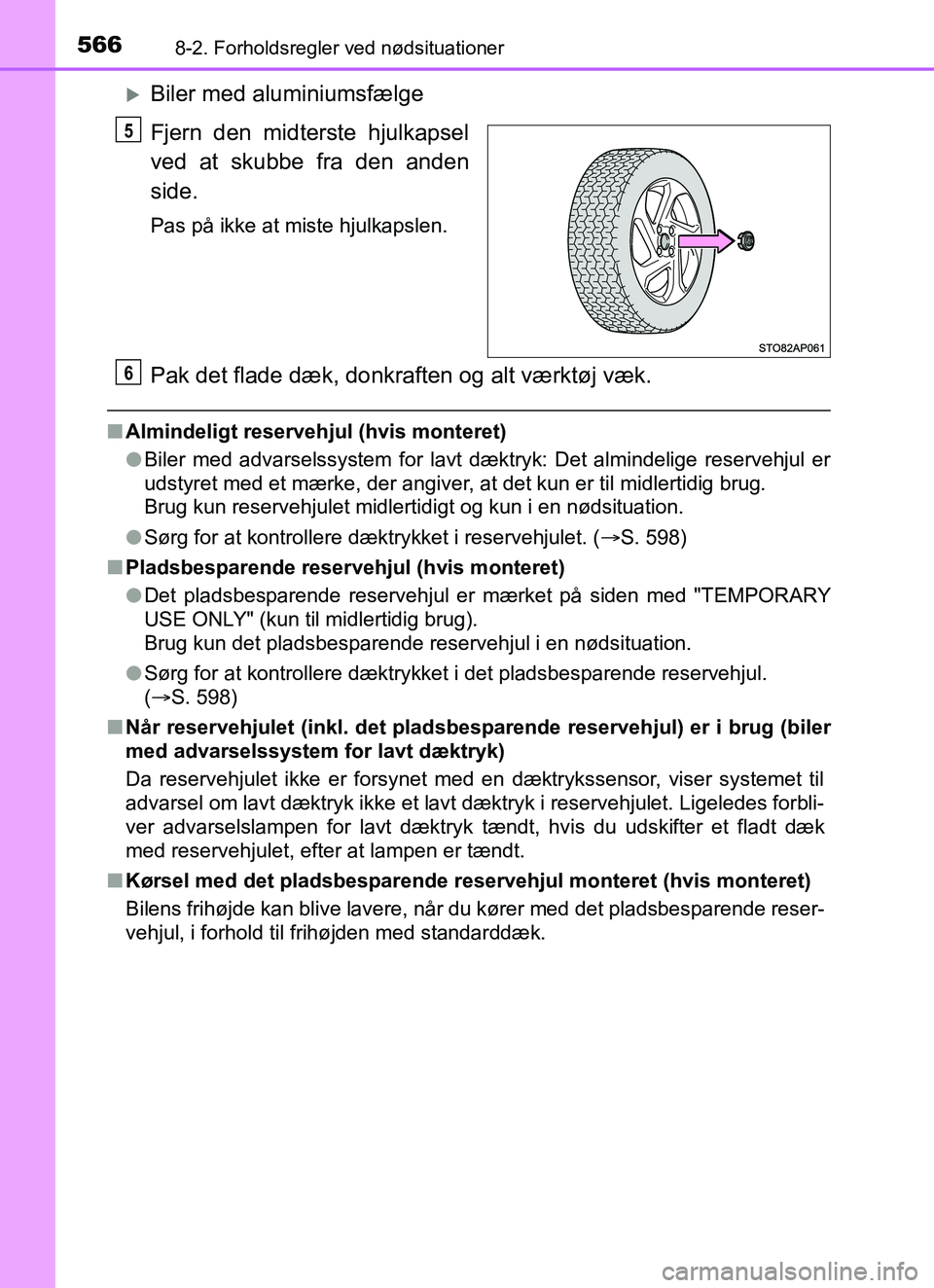 TOYOTA YARIS HATCHBACK 2017  Brugsanvisning (in Danish) 5668-2. Forholdsregler ved nødsituationer
YARIS_HV_OM_Europe_OM52J66DK
Biler med aluminiumsfælge
Fjern den midterste hjulkapsel
ved at skubbe fra den anden
side.
Pas på ikke at miste hjulkapslen