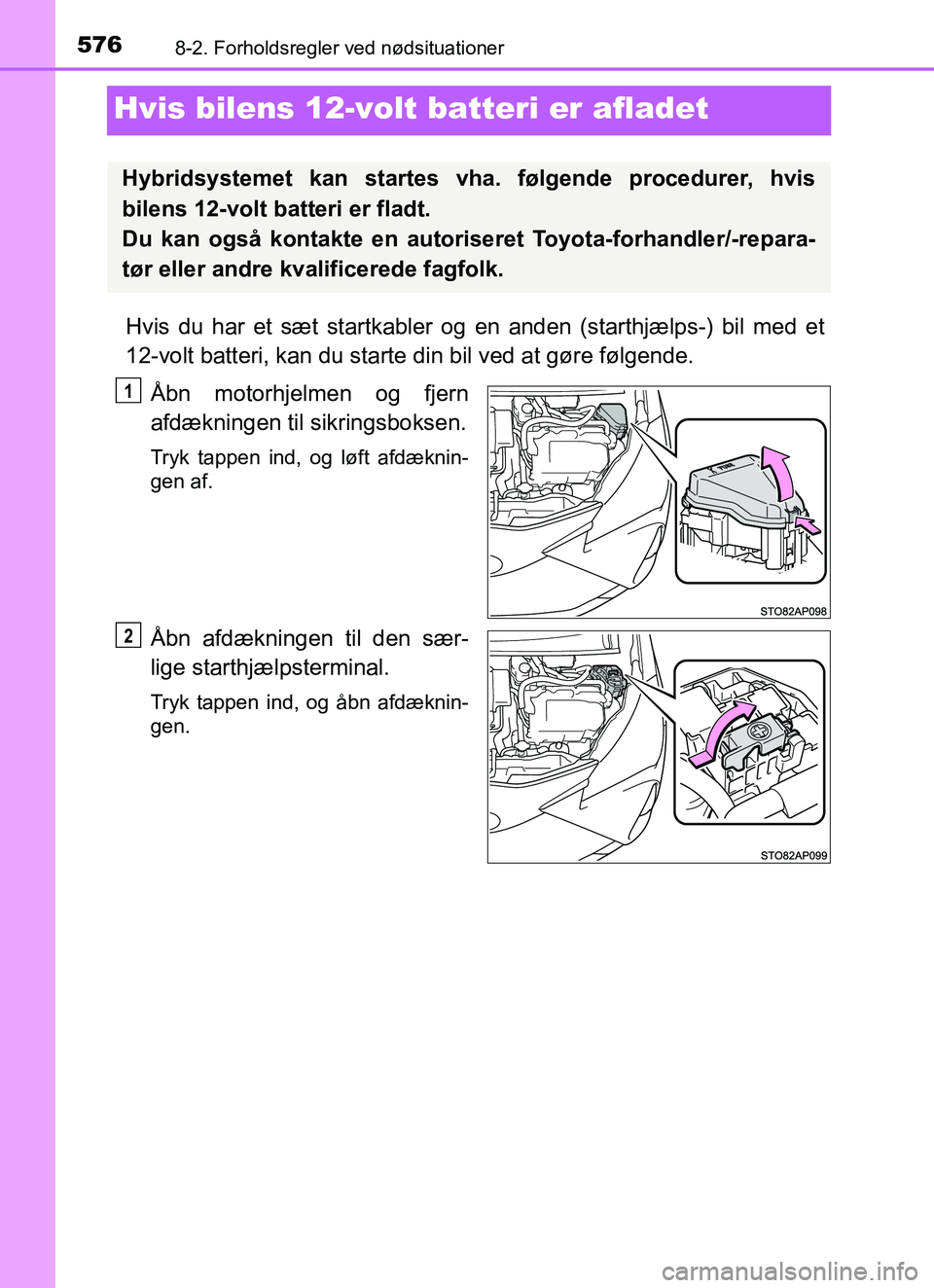 TOYOTA YARIS HATCHBACK 2017  Brugsanvisning (in Danish) 5768-2. Forholdsregler ved nødsituationer
YARIS_HV_OM_Europe_OM52J66DK
Hvis bilens 12-volt batteri er afladet
Hvis du har et sæt startkabler og en anden (starthjælps-) bil med et
12-volt batteri, k