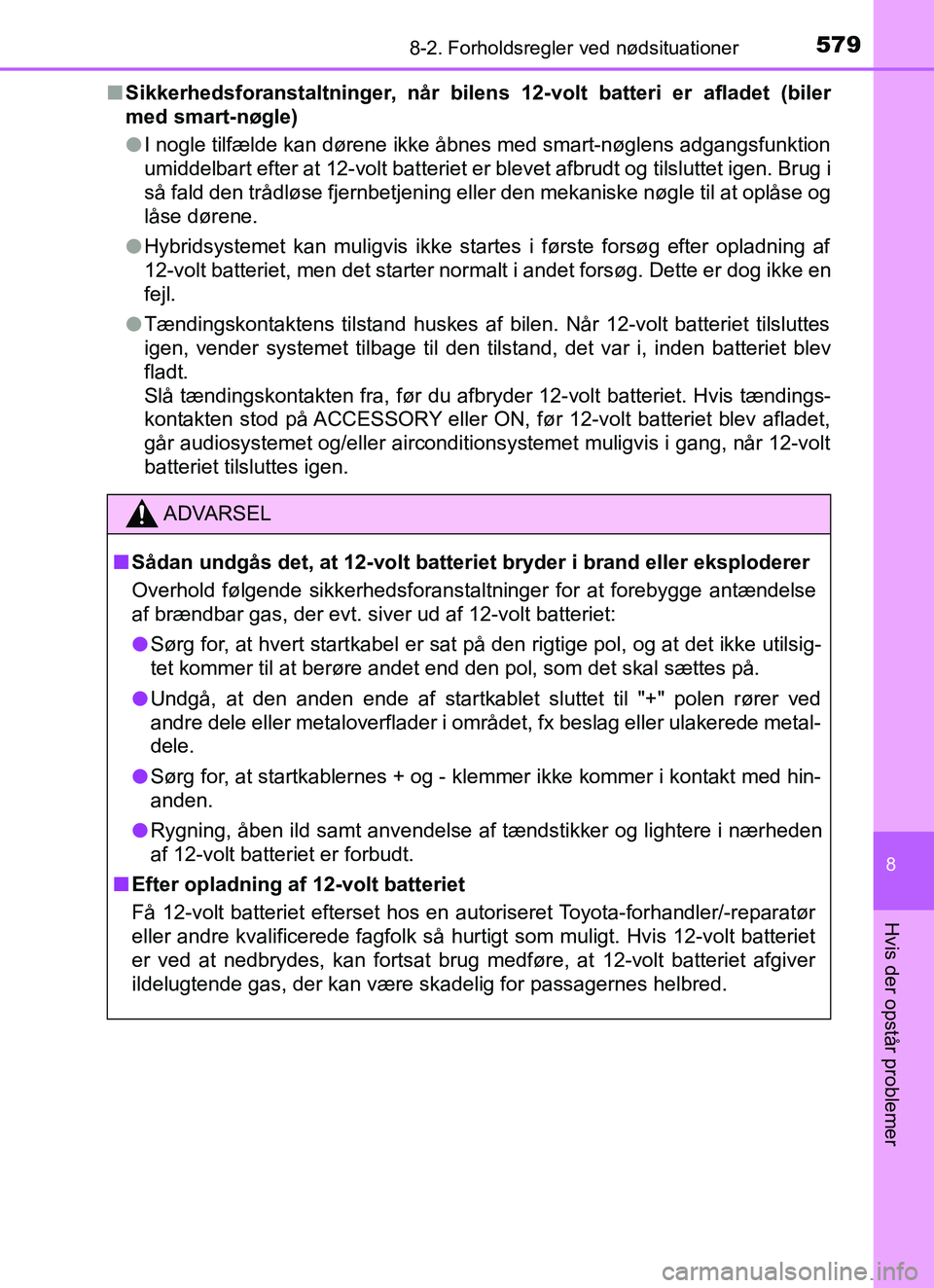TOYOTA YARIS HATCHBACK 2017  Brugsanvisning (in Danish) 5798-2. Forholdsregler ved nødsituationer
8
Hvis der opstår problemer
YARIS_HV_OM_Europe_OM52J66DKn
Sikkerhedsforanstaltninger, når bilens 12-volt batteri er afladet (biler
med smart-nøgle)
lI nog