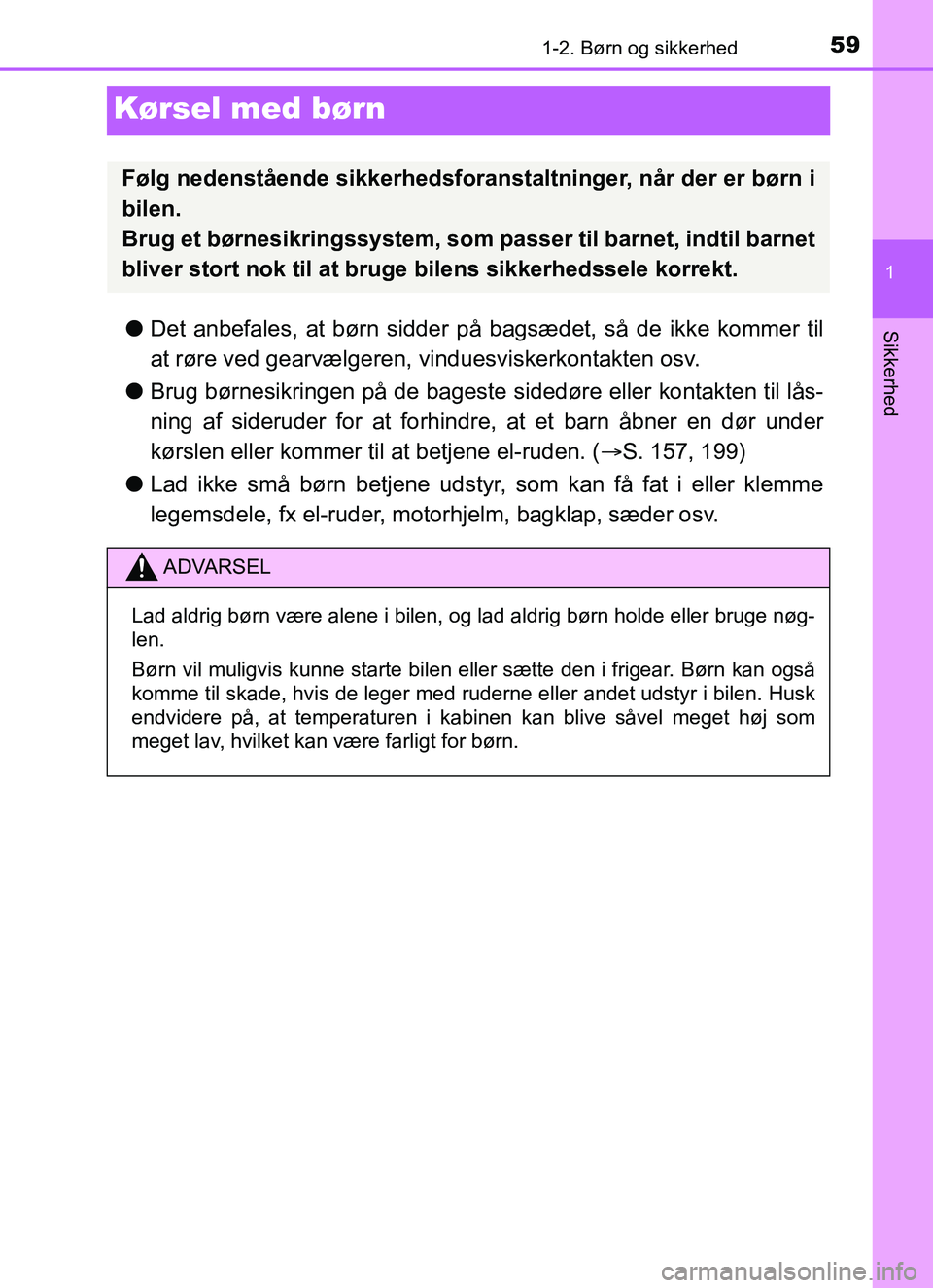 TOYOTA YARIS HATCHBACK 2017 Brugsanvisning (in Danish) 591-2. Børn og sikkerhed
1
Sikkerhed
YARIS_HV_OM_Europe_OM52J66DK
Kørsel med børn
lDet anbefales, at børn sidder på bagsædet, så de ikke kommer til
at røre ved gearvælgeren, vinduesviskerkon TOYOTA YARIS HATCHBACK 2017 Brugsanvisning (in Danish) 591-2. Børn og sikkerhed
1
Sikkerhed
YARIS_HV_OM_Europe_OM52J66DK
Kørsel med børn
lDet anbefales, at børn sidder på bagsædet, så de ikke kommer til
at røre ved gearvælgeren, vinduesviskerkon