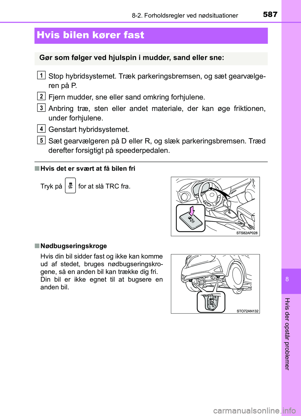 TOYOTA YARIS HATCHBACK 2017 Brugsanvisning (in Danish) 5878-2. Forholdsregler ved nødsituationer
8
Hvis der opstår problemer
YARIS_HV_OM_Europe_OM52J66DK
Hvis bilen kører fast
Stop hybridsystemet. Træk parkeringsbremsen, og sæt gearvælge-
ren på P. TOYOTA YARIS HATCHBACK 2017 Brugsanvisning (in Danish) 5878-2. Forholdsregler ved nødsituationer
8
Hvis der opstår problemer
YARIS_HV_OM_Europe_OM52J66DK
Hvis bilen kører fast
Stop hybridsystemet. Træk parkeringsbremsen, og sæt gearvælge-
ren på P.