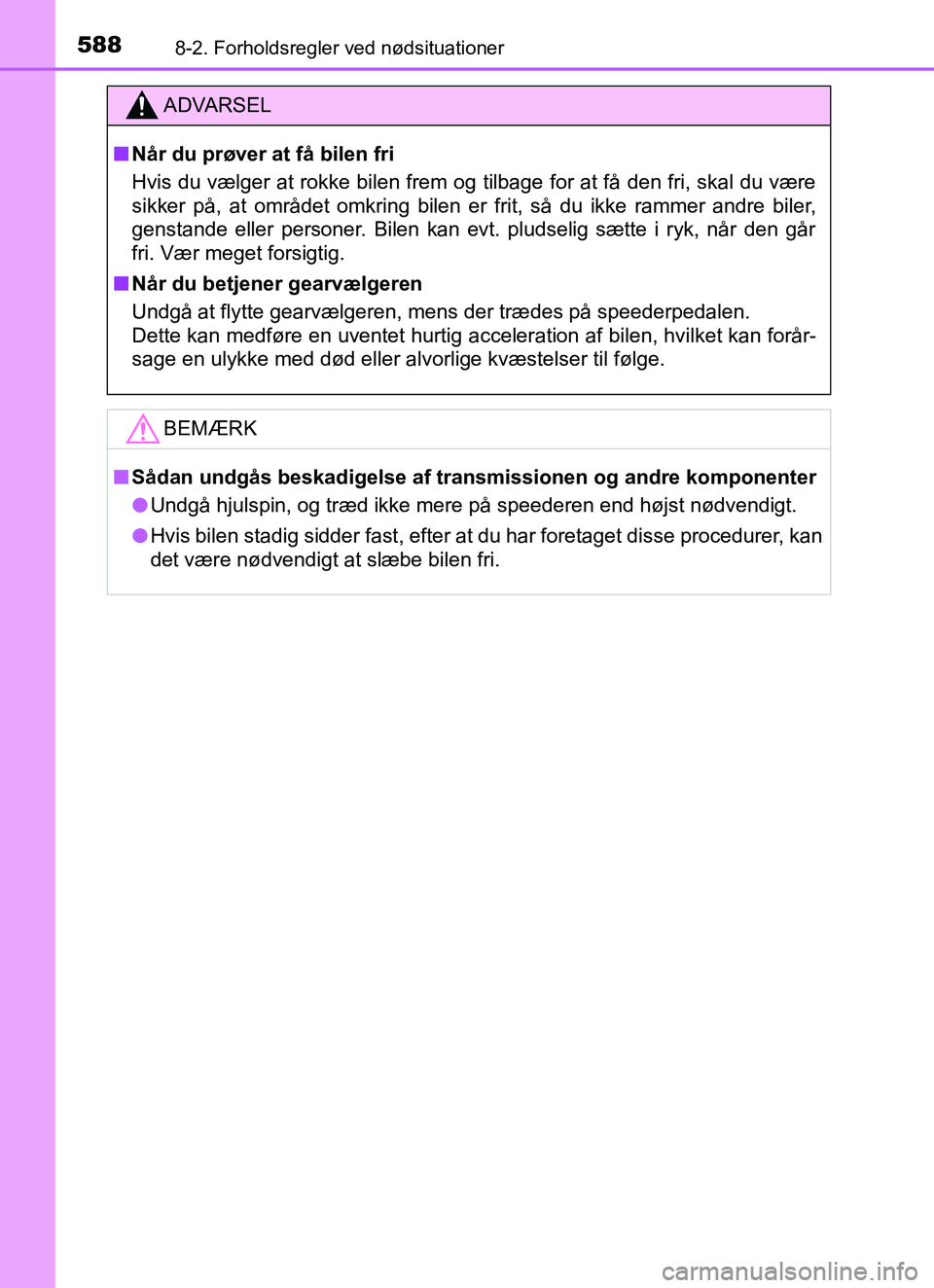 TOYOTA YARIS HATCHBACK 2017 Brugsanvisning (in Danish) 5888-2. Forholdsregler ved nødsituationer
YARIS_HV_OM_Europe_OM52J66DK
ADVARSEL
n Når du prøver at få bilen fri
Hvis du vælger at rokke bilen frem og tilbage for at få den fri, skal du være
sik TOYOTA YARIS HATCHBACK 2017 Brugsanvisning (in Danish) 5888-2. Forholdsregler ved nødsituationer
YARIS_HV_OM_Europe_OM52J66DK
ADVARSEL
n Når du prøver at få bilen fri
Hvis du vælger at rokke bilen frem og tilbage for at få den fri, skal du være
sik