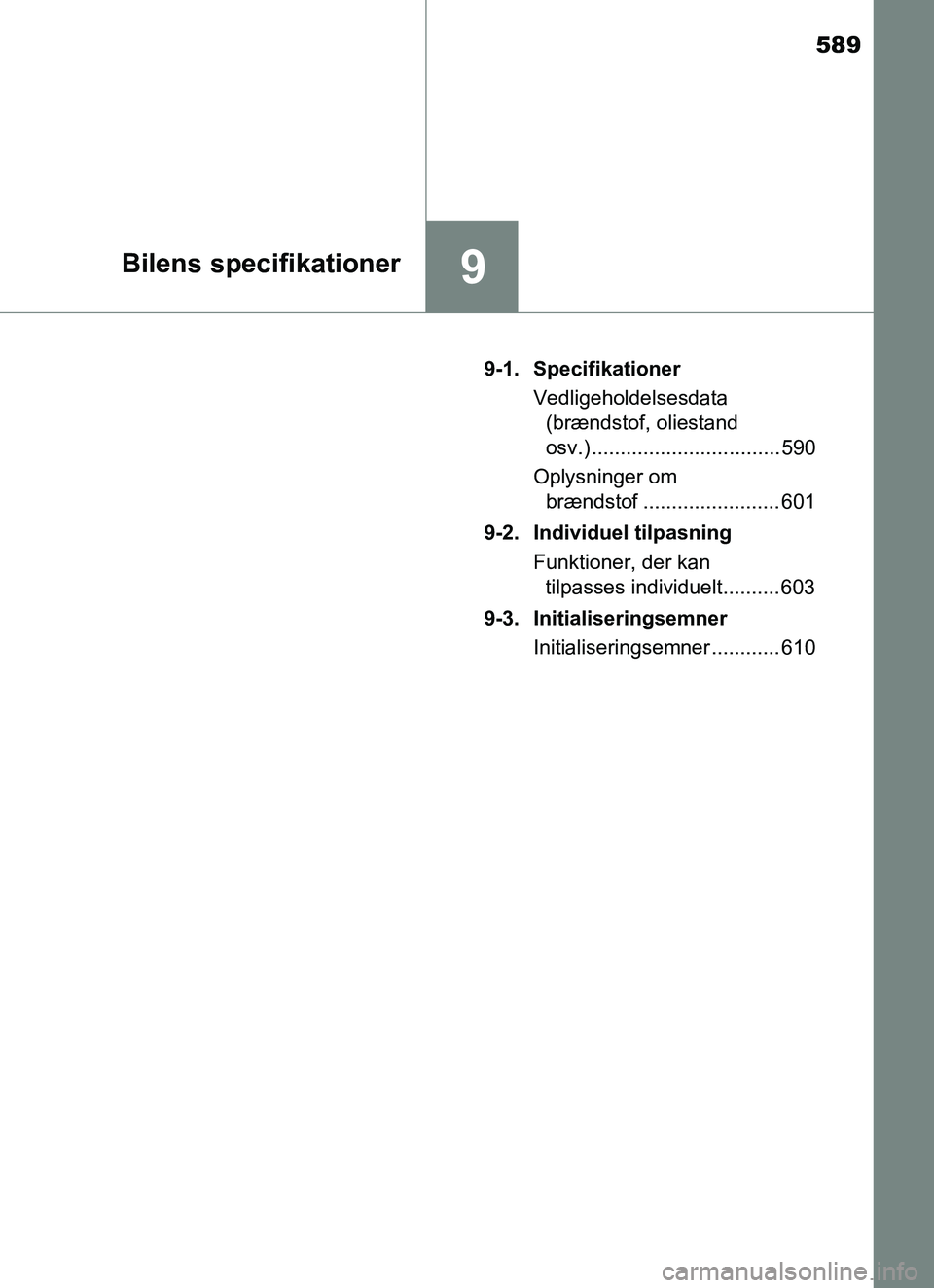 TOYOTA YARIS HATCHBACK 2017 Brugsanvisning (in Danish) 589
9Bilens specifikationer
YARIS_HV_OM_Europe_OM52J66DK9-1. Specifikationer
Vedligeholdelsesdata (brændstof, oliestand
osv.) ................................. 590
Oplysninger om brændstof ....... TOYOTA YARIS HATCHBACK 2017 Brugsanvisning (in Danish) 589
9Bilens specifikationer
YARIS_HV_OM_Europe_OM52J66DK9-1. Specifikationer
Vedligeholdelsesdata (brændstof, oliestand
osv.) ................................. 590
Oplysninger om brændstof .......
