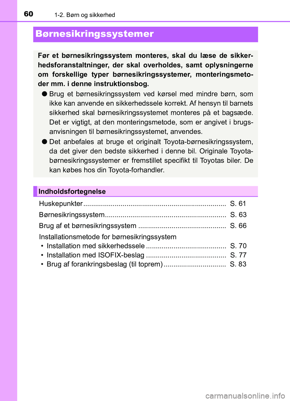 TOYOTA YARIS HATCHBACK 2017 Brugsanvisning (in Danish) 601-2. Børn og sikkerhed
YARIS_HV_OM_Europe_OM52J66DK
Børnesikringssystemer
Huskepunkter ......................................................................... S. 61
Børnesikringssystem........ TOYOTA YARIS HATCHBACK 2017 Brugsanvisning (in Danish) 601-2. Børn og sikkerhed
YARIS_HV_OM_Europe_OM52J66DK
Børnesikringssystemer
Huskepunkter ......................................................................... S. 61
Børnesikringssystem........