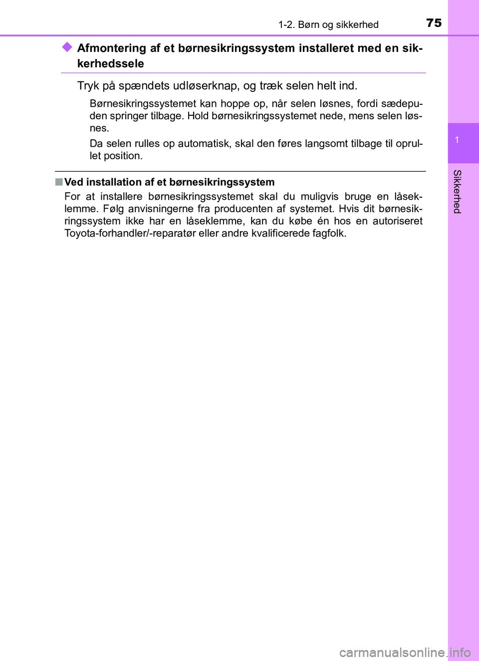 TOYOTA YARIS HATCHBACK 2017 Brugsanvisning (in Danish) 751-2. Børn og sikkerhed
1
Sikkerhed
YARIS_HV_OM_Europe_OM52J66DK
uAfmontering af et børnesikringssystem installeret med en sik-
kerhedssele
Tryk på spændets udløserknap, og træk selen helt ind. TOYOTA YARIS HATCHBACK 2017 Brugsanvisning (in Danish) 751-2. Børn og sikkerhed
1
Sikkerhed
YARIS_HV_OM_Europe_OM52J66DK
uAfmontering af et børnesikringssystem installeret med en sik-
kerhedssele
Tryk på spændets udløserknap, og træk selen helt ind.