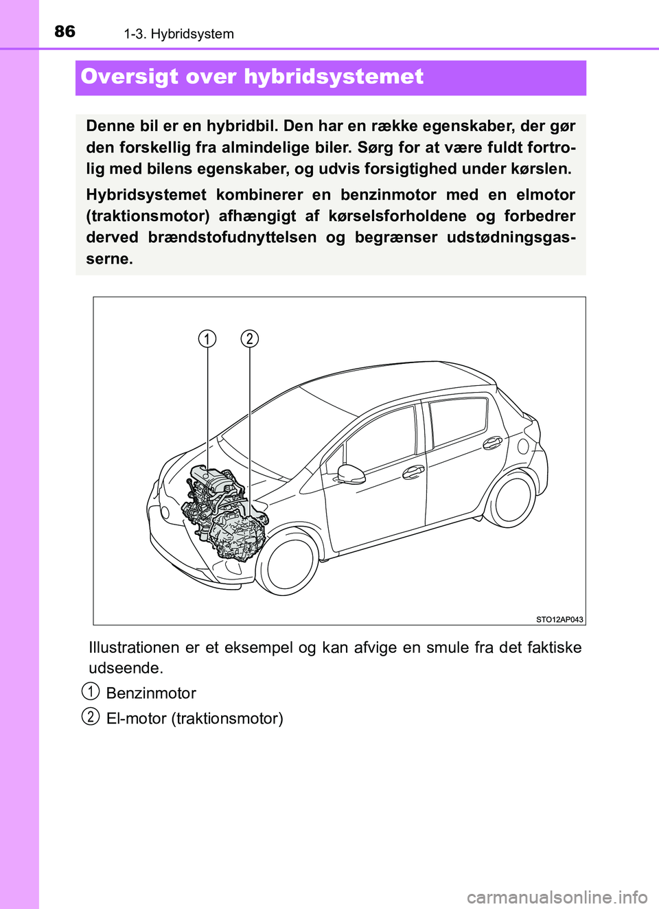 TOYOTA YARIS HATCHBACK 2017 Brugsanvisning (in Danish) 861-3. Hybridsystem
YARIS_HV_OM_Europe_OM52J66DK
Oversigt over hybridsystemet
Illustrationen er et eksempel og kan afvige en smule fra det faktiske
udseende.
Benzinmotor
El-motor (traktionsmotor)
Denn TOYOTA YARIS HATCHBACK 2017 Brugsanvisning (in Danish) 861-3. Hybridsystem
YARIS_HV_OM_Europe_OM52J66DK
Oversigt over hybridsystemet
Illustrationen er et eksempel og kan afvige en smule fra det faktiske
udseende.
Benzinmotor
El-motor (traktionsmotor)
Denn