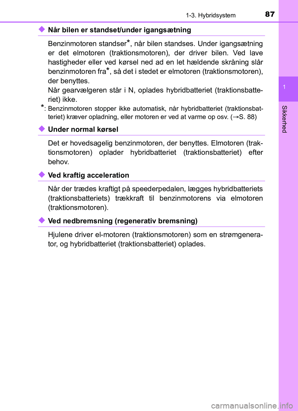 TOYOTA YARIS HATCHBACK 2017 Brugsanvisning (in Danish) 871-3. Hybridsystem
1
Sikkerhed
YARIS_HV_OM_Europe_OM52J66DK
uNår bilen er standset/under igangsætning
Benzinmotoren standser
*, når bilen standses. Under igangsætning
er det elmotoren (traktionsm TOYOTA YARIS HATCHBACK 2017 Brugsanvisning (in Danish) 871-3. Hybridsystem
1
Sikkerhed
YARIS_HV_OM_Europe_OM52J66DK
uNår bilen er standset/under igangsætning
Benzinmotoren standser
*, når bilen standses. Under igangsætning
er det elmotoren (traktionsm