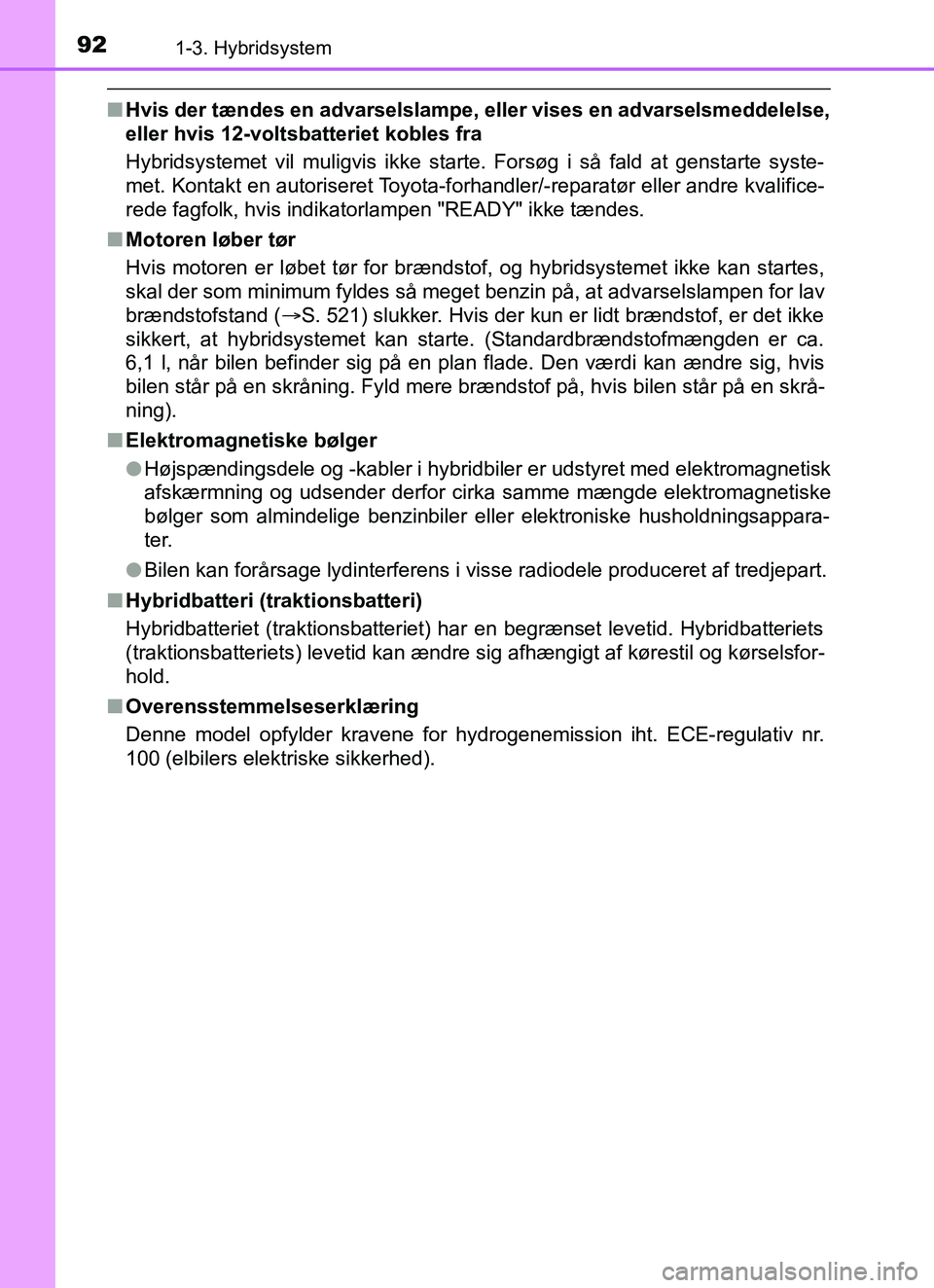 TOYOTA YARIS HATCHBACK 2017 Brugsanvisning (in Danish) 921-3. Hybridsystem
YARIS_HV_OM_Europe_OM52J66DK
nHvis der tændes en advarselslampe, eller vises en advarselsmeddelelse,
eller hvis 12-voltsbatteriet kobles fra
Hybridsystemet vil muligvis ikke start TOYOTA YARIS HATCHBACK 2017 Brugsanvisning (in Danish) 921-3. Hybridsystem
YARIS_HV_OM_Europe_OM52J66DK
nHvis der tændes en advarselslampe, eller vises en advarselsmeddelelse,
eller hvis 12-voltsbatteriet kobles fra
Hybridsystemet vil muligvis ikke start
