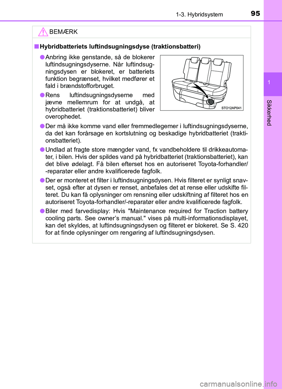 TOYOTA YARIS HATCHBACK 2017  Brugsanvisning (in Danish) 951-3. Hybridsystem
1
Sikkerhed
YARIS_HV_OM_Europe_OM52J66DKBEMÆRK
n
Hybridbatteriets luftinds ugningsdyse (traktionsbatteri)
l Der må ikke komme vand eller fremmedlegemer i luftindsugningsdyserne,
