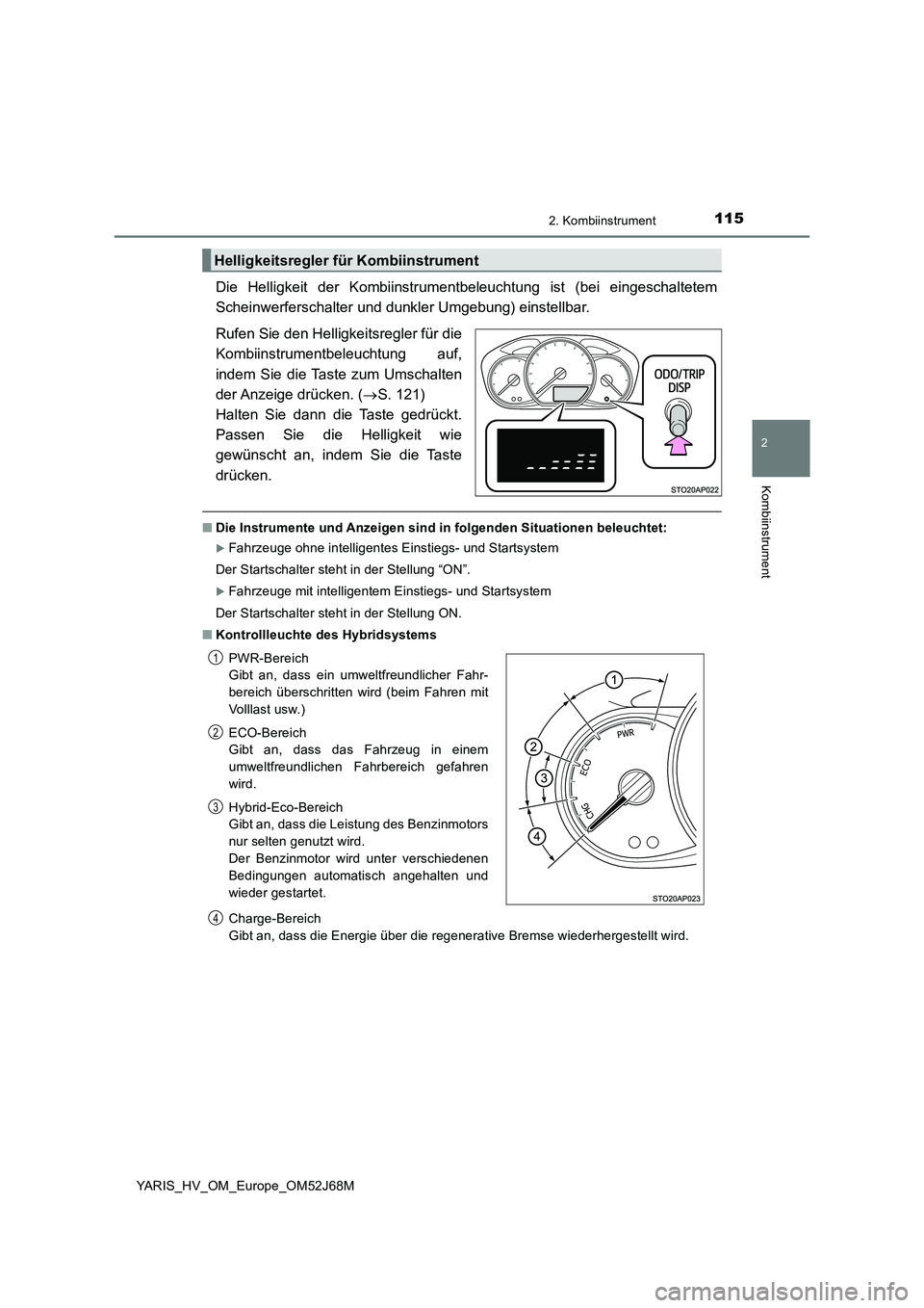TOYOTA YARIS HATCHBACK 2017  Betriebsanleitungen (in German) 1152. Kombiinstrument
2
Kombiinstrument
YARIS_HV_OM_Europe_OM52J68M
Die Helligkeit der Kombiinstrumentbeleuchtung ist (bei eingeschaltetem
Scheinwerferschalter und dunkler Umgebung) einstellbar.
Rufen