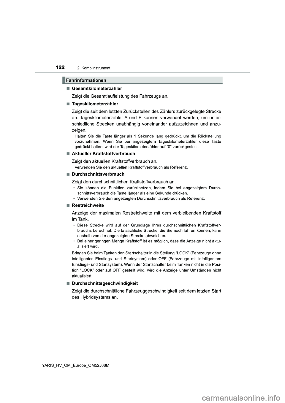 TOYOTA YARIS HATCHBACK 2017  Betriebsanleitungen (in German) 1222. Kombiinstrument
YARIS_HV_OM_Europe_OM52J68M■
Gesamtkilometerzähler
Zeigt die Gesamtlaufleistung des Fahrzeugs an.
■Tageskilometerzähler
Zeigt die seit dem letzten Zurückstellen des Zähle