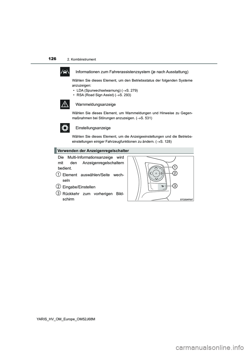 TOYOTA YARIS HATCHBACK 2017  Betriebsanleitungen (in German) 1262. Kombiinstrument
YARIS_HV_OM_Europe_OM52J68M
Informationen zum Fahrerassistenzsystem (je nach Ausstattung)
Wählen Sie dieses Element, um den Betriebsstatus der folgenden Systeme
anzuzeigen: 
•