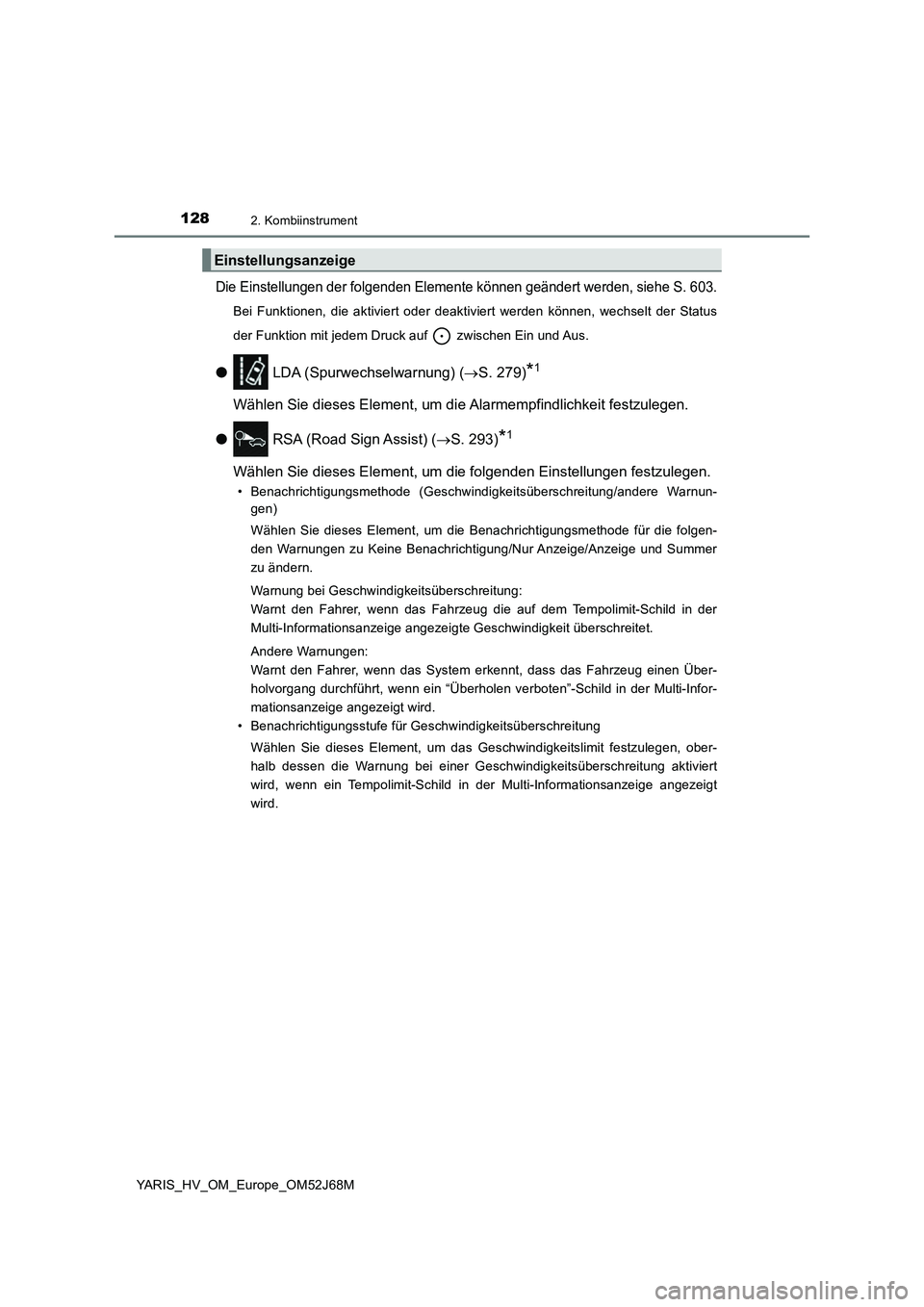 TOYOTA YARIS HATCHBACK 2017  Betriebsanleitungen (in German) 1282. Kombiinstrument
YARIS_HV_OM_Europe_OM52J68M
Die Einstellungen der folgenden Elemente können geändert werden, siehe S. 603.
Bei Funktionen, die aktiviert oder deaktiviert werden können, wechse