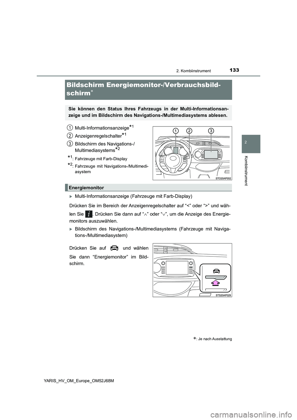 TOYOTA YARIS HATCHBACK 2017  Betriebsanleitungen (in German) 133
2
2. Kombiinstrument
Kombiinstrument
YARIS_HV_OM_Europe_OM52J68M
Bildschirm Energiemonitor-/Verbrauchsbild- 
schirm
Multi-Informationsanzeige*1
Anzeigenregelschalter*1
Bildschirm des Navigation