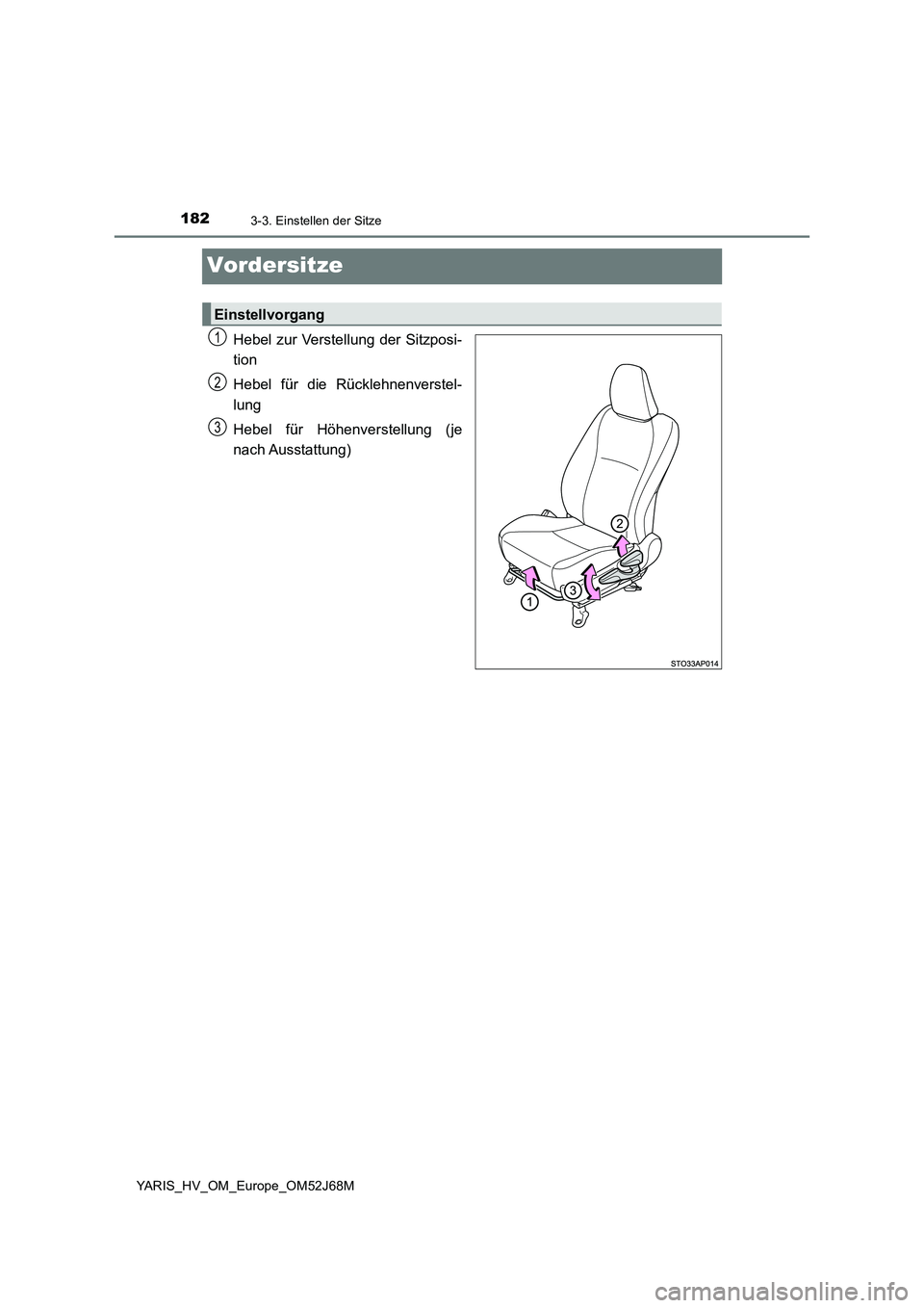 TOYOTA YARIS HATCHBACK 2017  Betriebsanleitungen (in German) 1823-3. Einstellen der Sitze
YARIS_HV_OM_Europe_OM52J68M
Vordersitze
Hebel zur Verstellung der Sitzposi-
tion
Hebel für die Rücklehnenverstel-
lung
Hebel für Höhenverstellung (je
nach Ausstattung)