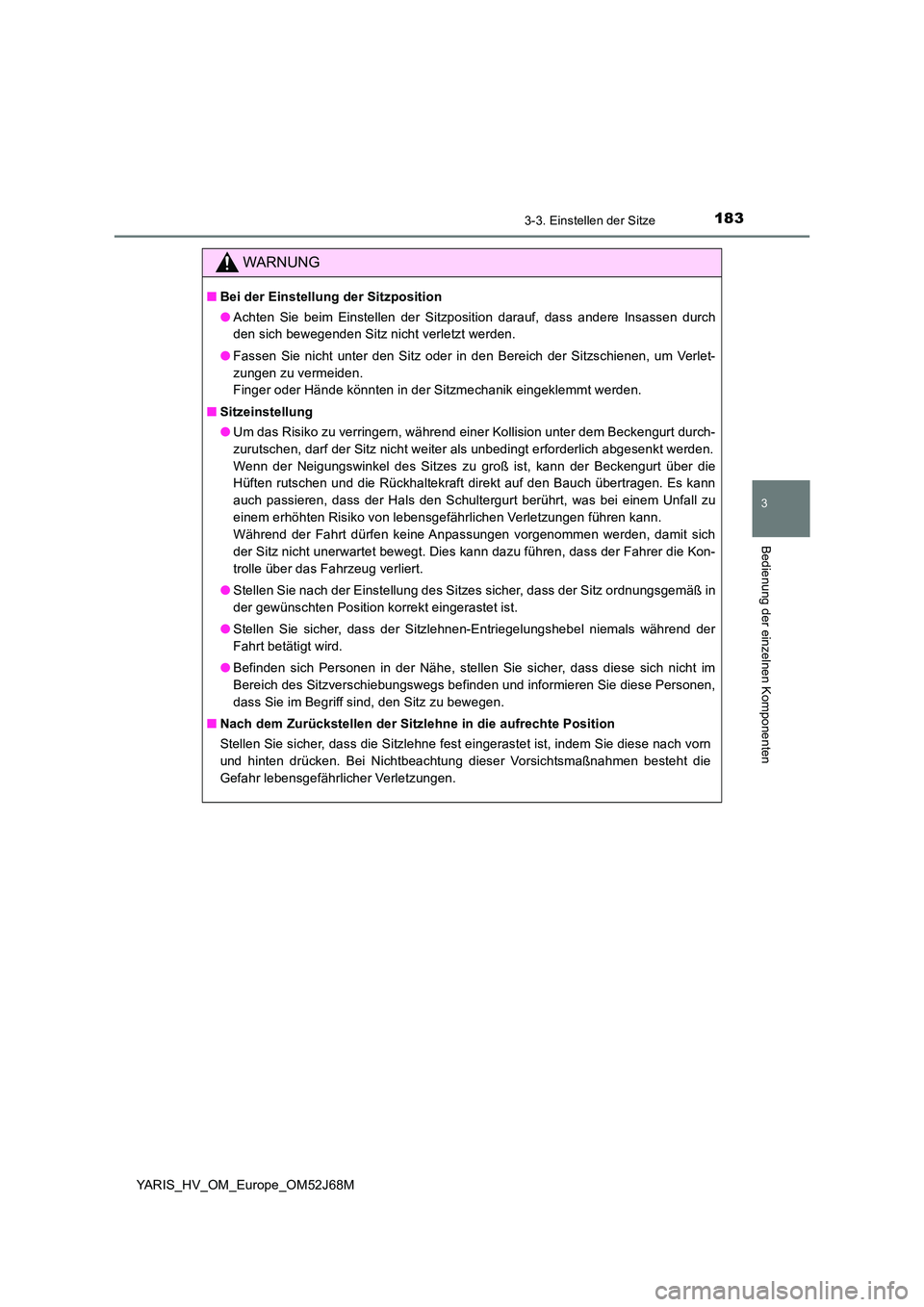 TOYOTA YARIS HATCHBACK 2017  Betriebsanleitungen (in German) 1833-3. Einstellen der Sitze
3
Bedienung der einzelnen Komponenten
YARIS_HV_OM_Europe_OM52J68M
WARNUNG
■Bei der Einstellung der Sitzposition 
● Achten Sie beim Einstellen der Sitzposition darauf, 