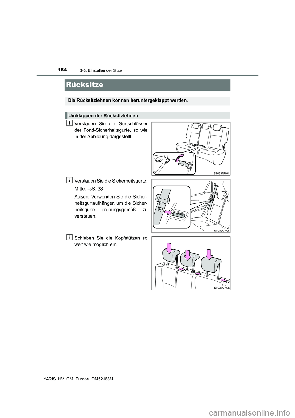 TOYOTA YARIS HATCHBACK 2017  Betriebsanleitungen (in German) 1843-3. Einstellen der Sitze
YARIS_HV_OM_Europe_OM52J68M
Rücksitze
Verstauen Sie die Gurtschlösser 
der Fond-Sicherheitsgurte, so wie 
in der Abbildung dargestellt. 
Verstauen Sie die Sicherheitsgur
