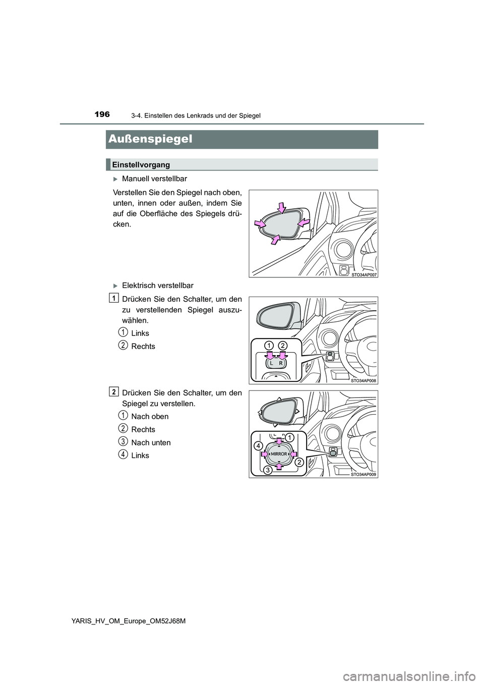 TOYOTA YARIS HATCHBACK 2017  Betriebsanleitungen (in German) 1963-4. Einstellen des Lenkrads und der Spiegel
YARIS_HV_OM_Europe_OM52J68M
Außenspiegel
Manuell verstellbar
Verstellen Sie den Spiegel nach oben,
unten, innen oder außen, indem Sie
auf die Oberf