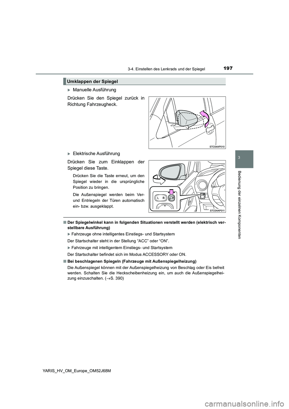 TOYOTA YARIS HATCHBACK 2017  Betriebsanleitungen (in German) 1973-4. Einstellen des Lenkrads und der Spiegel
3
Bedienung der einzelnen Komponenten
YARIS_HV_OM_Europe_OM52J68M
Manuelle Ausführung
Drücken Sie den Spiegel zurück in
Richtung Fahrzeugheck.
