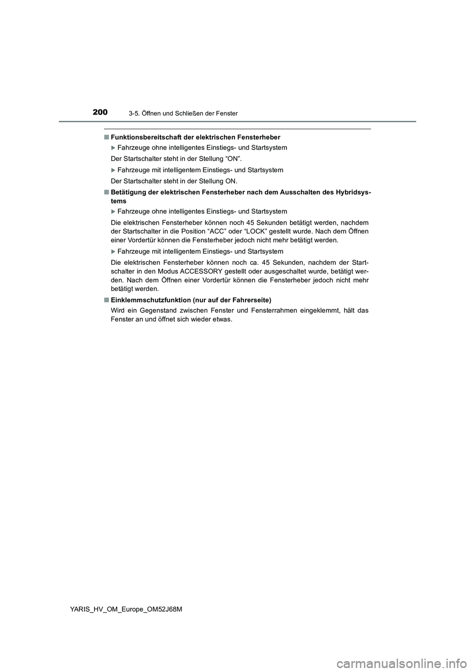 TOYOTA YARIS HATCHBACK 2017  Betriebsanleitungen (in German) 2003-5. Öffnen und Schließen der Fenster
YARIS_HV_OM_Europe_OM52J68M
■Funktionsbereitschaft der elektrischen Fensterheber
Fahrzeuge ohne intelligentes Einstiegs- und Startsystem
Der Startschalt