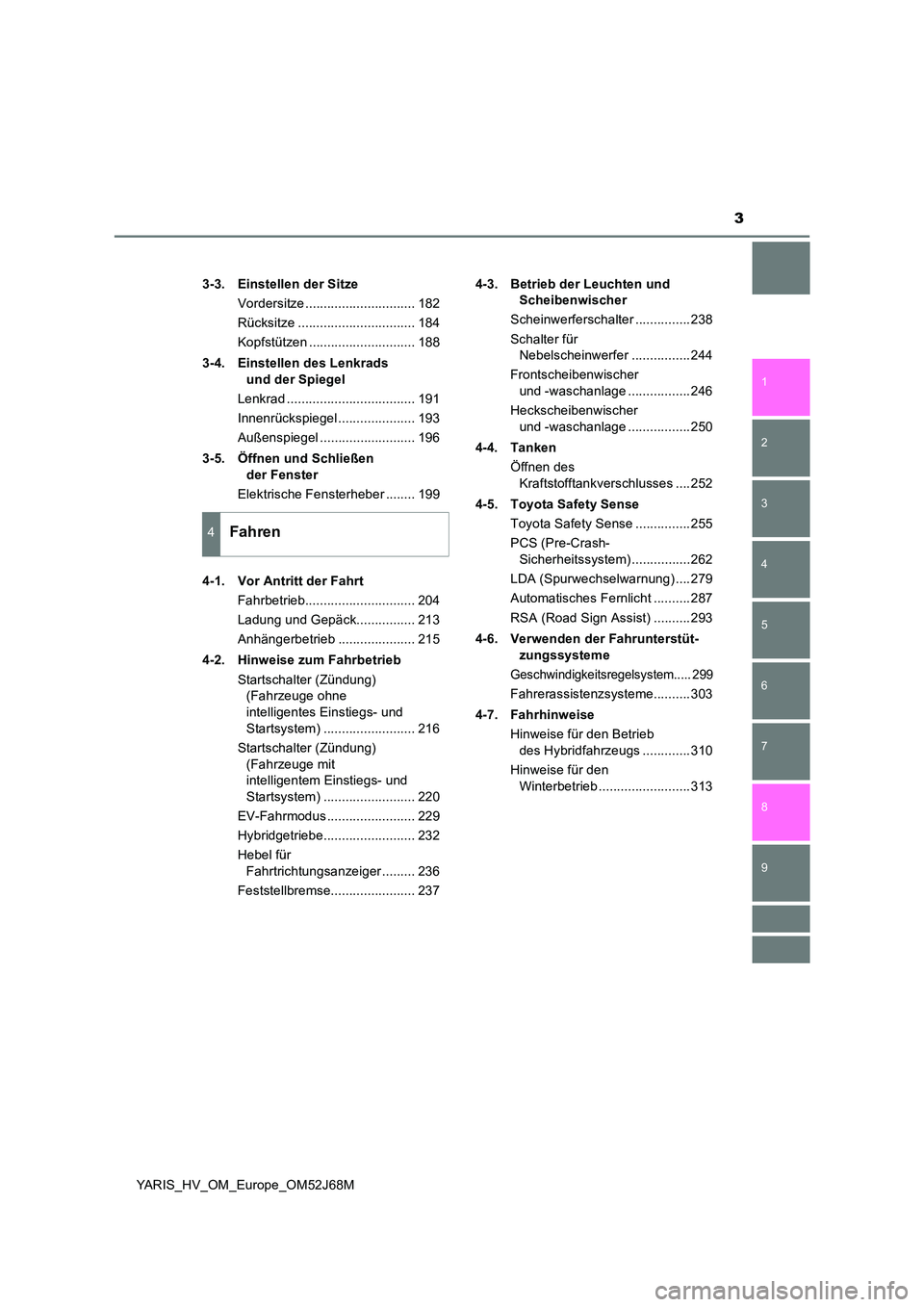 TOYOTA YARIS HATCHBACK 2017  Betriebsanleitungen (in German) 3
1 
7 
8 
6 
5
4
3
2
9
YARIS_HV_OM_Europe_OM52J68M 
3-3. Einstellen der Sitze 
Vordersitze .............................. 182
Rücksitze ................................ 184
Kopfstützen ............