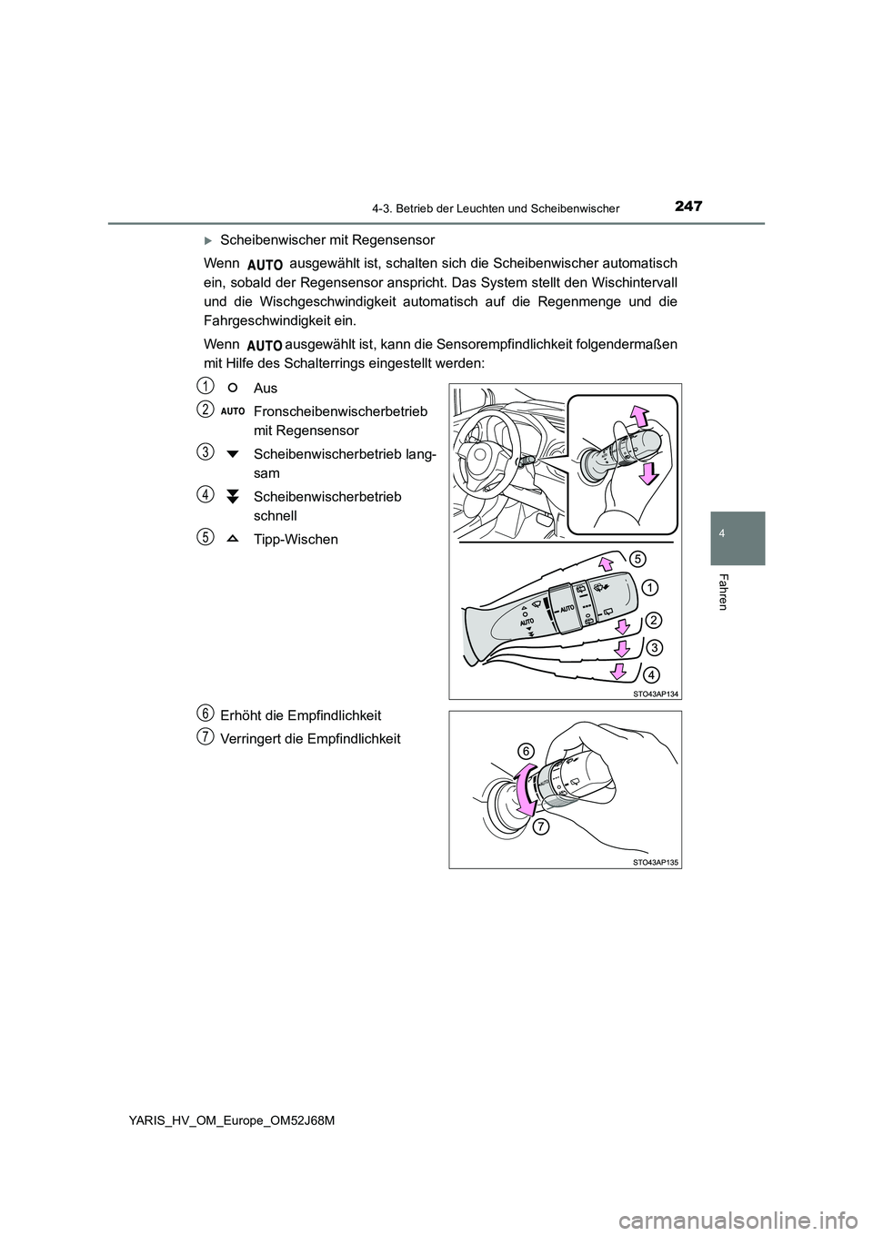 TOYOTA YARIS HATCHBACK 2017  Betriebsanleitungen (in German) 2474-3. Betrieb der Leuchten und Scheibenwischer
4
Fahren
YARIS_HV_OM_Europe_OM52J68M
Scheibenwischer mit Regensensor 
Wenn   ausgewählt ist, schalten sich die Scheibenwischer automatisch 
ein, so