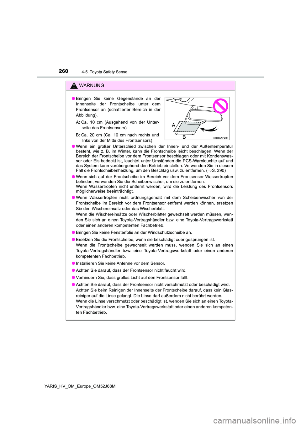 TOYOTA YARIS HATCHBACK 2017  Betriebsanleitungen (in German) 2604-5. Toyota Safety Sense
YARIS_HV_OM_Europe_OM52J68M
WARNUNG
●Wenn ein großer Unterschied zwischen der Innen- und der Außentemperatur besteht, wie z. B. im Winter, kann die Frontscheibe leicht 
