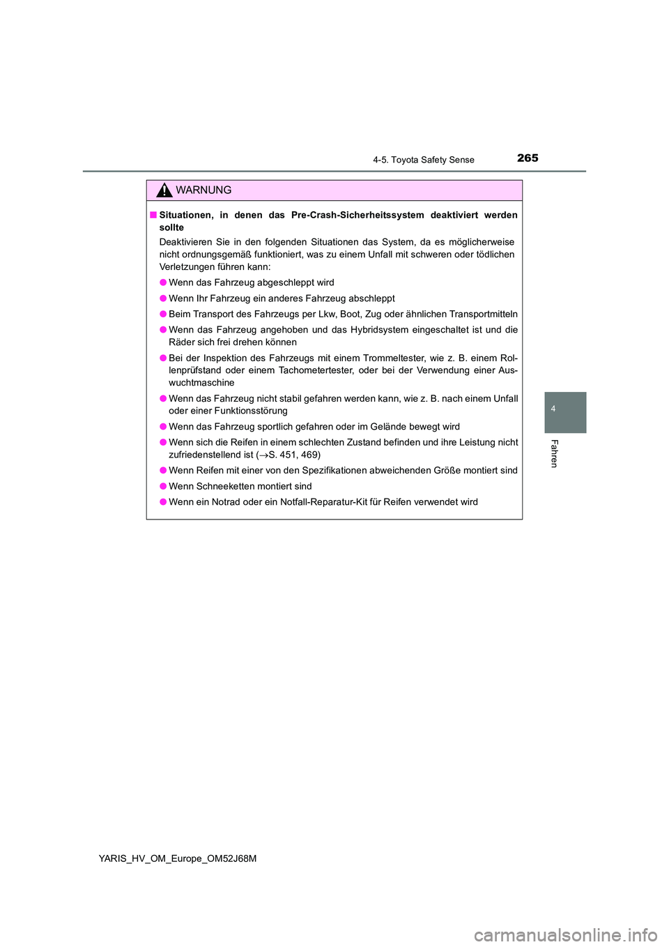 TOYOTA YARIS HATCHBACK 2017 Betriebsanleitungen (in German) 2654-5. Toyota Safety Sense
4
Fahren
YARIS_HV_OM_Europe_OM52J68M
WARNUNG
■Situationen, in denen das Pre-Crash-Sicherheitssystem deaktiviert werden
sollte
Deaktivieren Sie in den folgenden Situatio TOYOTA YARIS HATCHBACK 2017 Betriebsanleitungen (in German) 2654-5. Toyota Safety Sense
4
Fahren
YARIS_HV_OM_Europe_OM52J68M
WARNUNG
■Situationen, in denen das Pre-Crash-Sicherheitssystem deaktiviert werden
sollte
Deaktivieren Sie in den folgenden Situatio