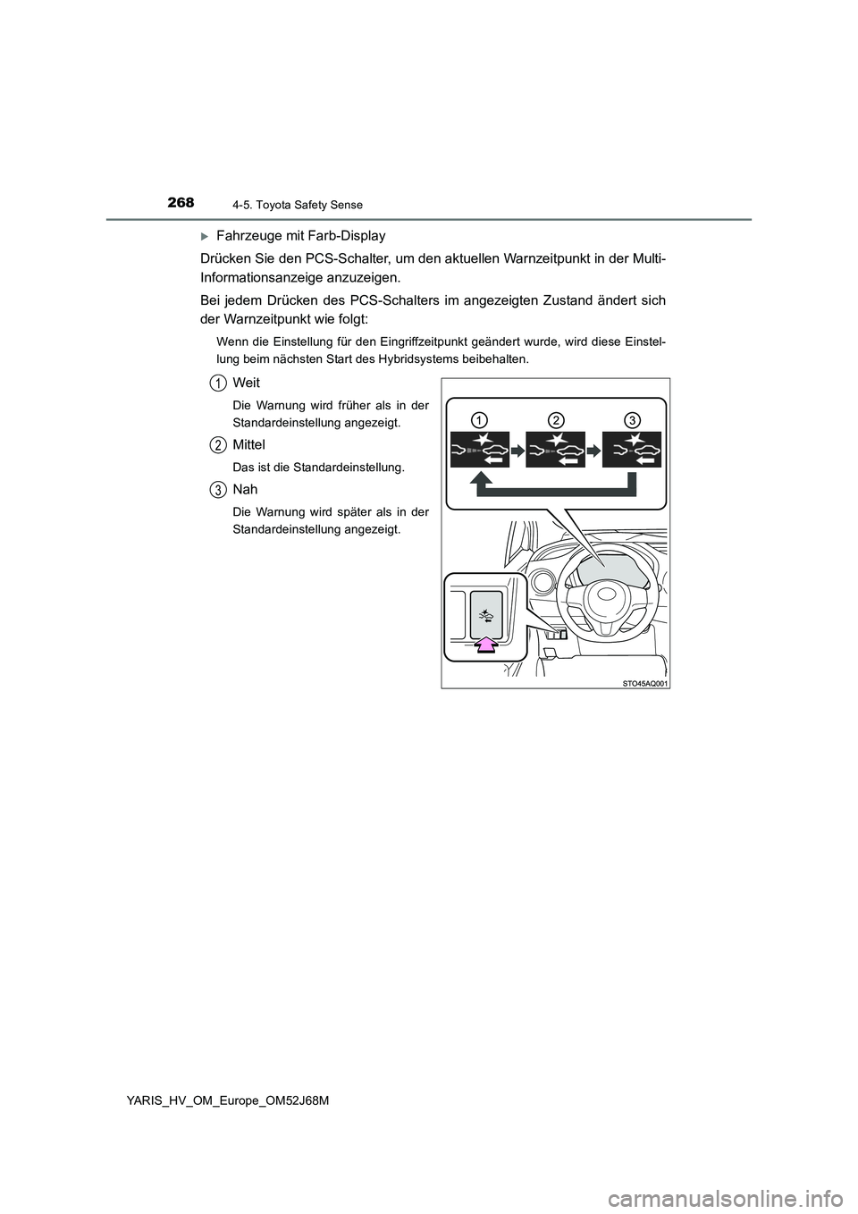 TOYOTA YARIS HATCHBACK 2017 Betriebsanleitungen (in German) 2684-5. Toyota Safety Sense
YARIS_HV_OM_Europe_OM52J68M
Fahrzeuge mit Farb-Display
Drücken Sie den PCS-Schalter, um den aktuellen Warnzeitpunkt in der Multi-
Informationsanzeige anzuzeigen.
Bei je TOYOTA YARIS HATCHBACK 2017 Betriebsanleitungen (in German) 2684-5. Toyota Safety Sense
YARIS_HV_OM_Europe_OM52J68M
Fahrzeuge mit Farb-Display
Drücken Sie den PCS-Schalter, um den aktuellen Warnzeitpunkt in der Multi-
Informationsanzeige anzuzeigen.
Bei je