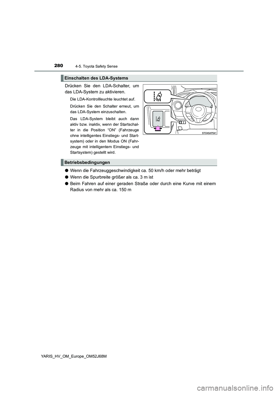 TOYOTA YARIS HATCHBACK 2017 Betriebsanleitungen (in German) 2804-5. Toyota Safety Sense
YARIS_HV_OM_Europe_OM52J68M
Drücken Sie den LDA-Schalter, um
das LDA-System zu aktivieren.
Die LDA-Kontrollleuchte leuchtet auf.
Drücken Sie den Schalter erneut, um
das L TOYOTA YARIS HATCHBACK 2017 Betriebsanleitungen (in German) 2804-5. Toyota Safety Sense
YARIS_HV_OM_Europe_OM52J68M
Drücken Sie den LDA-Schalter, um
das LDA-System zu aktivieren.
Die LDA-Kontrollleuchte leuchtet auf.
Drücken Sie den Schalter erneut, um
das L