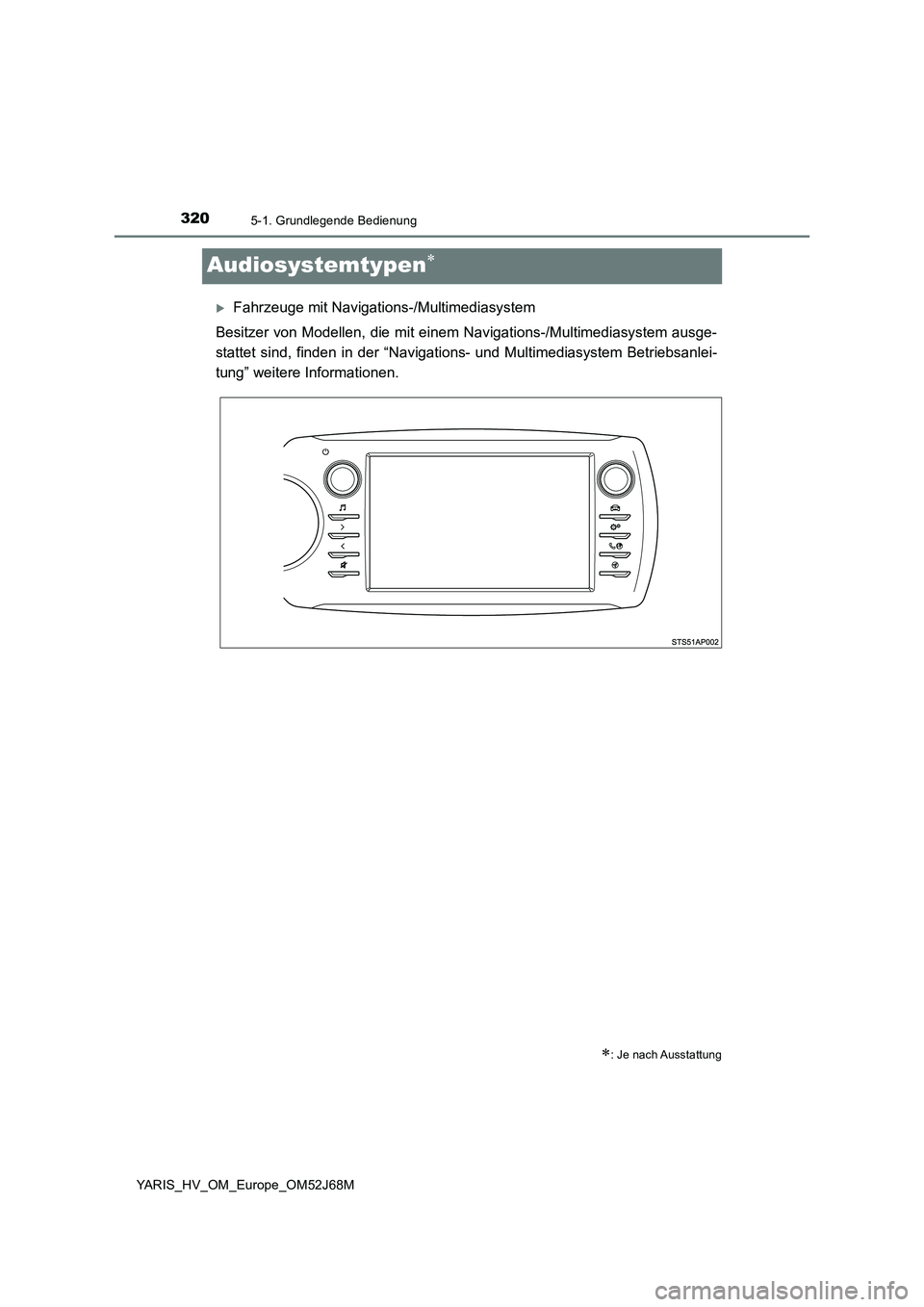 TOYOTA YARIS HATCHBACK 2017  Betriebsanleitungen (in German) 3205-1. Grundlegende Bedienung
YARIS_HV_OM_Europe_OM52J68M
Audiosystemtypen
Fahrzeuge mit Navigations-/Multimediasystem 
Besitzer von Modellen, die mit einem Navigations-/Multimediasystem ausge-