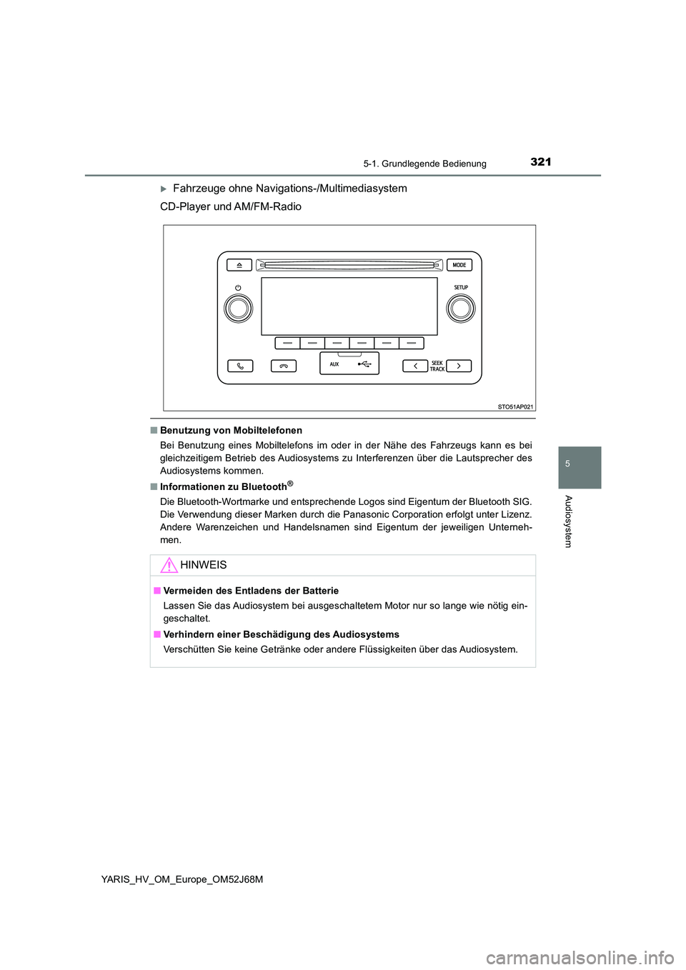 TOYOTA YARIS HATCHBACK 2017 Betriebsanleitungen (in German) 3215-1. Grundlegende Bedienung
5
Audiosystem
YARIS_HV_OM_Europe_OM52J68M
Fahrzeuge ohne Navigations-/Multimediasystem
CD-Player und AM/FM-Radio
■ Benutzung von Mobiltelefonen
Bei Benutzung eine TOYOTA YARIS HATCHBACK 2017 Betriebsanleitungen (in German) 3215-1. Grundlegende Bedienung
5
Audiosystem
YARIS_HV_OM_Europe_OM52J68M
Fahrzeuge ohne Navigations-/Multimediasystem
CD-Player und AM/FM-Radio
■ Benutzung von Mobiltelefonen
Bei Benutzung eine