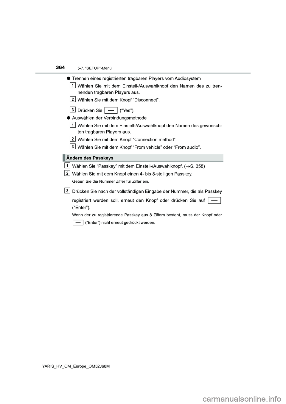 TOYOTA YARIS HATCHBACK 2017 Betriebsanleitungen (in German) 3645-7. “SETUP”-Menü
YARIS_HV_OM_Europe_OM52J68M
●Trennen eines registrierten tragbaren Players vom Audiosystem
Wählen Sie mit dem Einstell-/Auswahlknopf den Namen des zu tren-
nenden tragbare TOYOTA YARIS HATCHBACK 2017 Betriebsanleitungen (in German) 3645-7. “SETUP”-Menü
YARIS_HV_OM_Europe_OM52J68M
●Trennen eines registrierten tragbaren Players vom Audiosystem
Wählen Sie mit dem Einstell-/Auswahlknopf den Namen des zu tren-
nenden tragbare