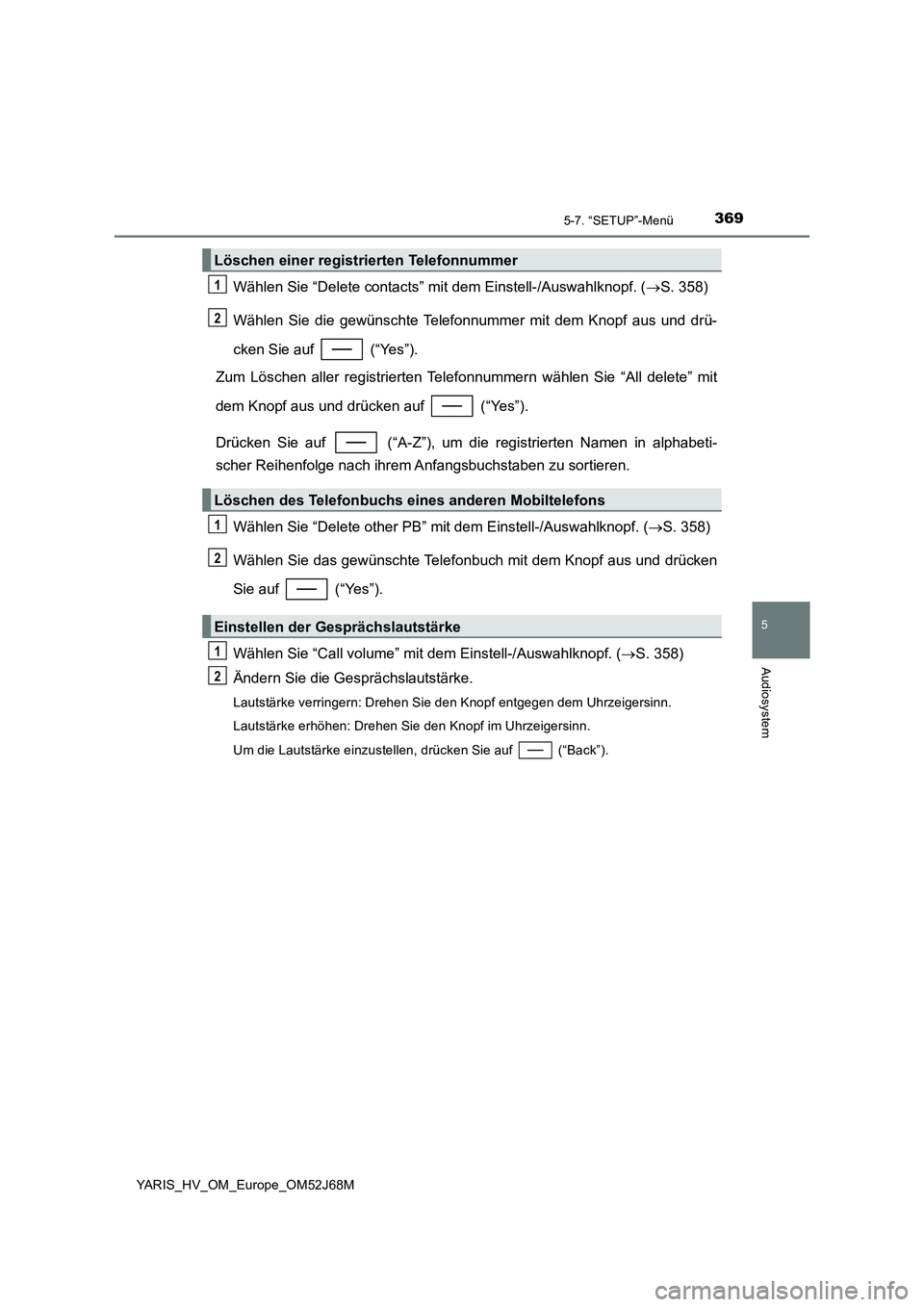 TOYOTA YARIS HATCHBACK 2017 Betriebsanleitungen (in German) 3695-7. “SETUP”-Menü
5
Audiosystem
YARIS_HV_OM_Europe_OM52J68M
Wählen Sie “Delete contacts” mit dem Einstell-/Auswahlknopf. (S. 358)
Wählen Sie die gewünschte Telefonnummer mit dem Knop TOYOTA YARIS HATCHBACK 2017 Betriebsanleitungen (in German) 3695-7. “SETUP”-Menü
5
Audiosystem
YARIS_HV_OM_Europe_OM52J68M
Wählen Sie “Delete contacts” mit dem Einstell-/Auswahlknopf. (S. 358)
Wählen Sie die gewünschte Telefonnummer mit dem Knop