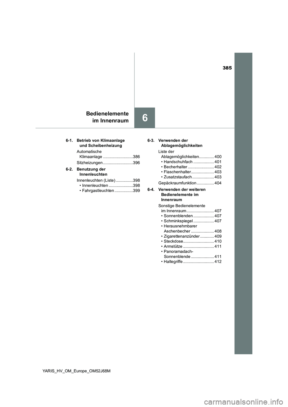 TOYOTA YARIS HATCHBACK 2017 Betriebsanleitungen (in German) 385
6
Bedienelemente
im Innenraum
YARIS_HV_OM_Europe_OM52J68M6-1. Betrieb von Klimaanlage
und Scheibenheizung
Automatische
Klimaanlage ..........................386
Sitzheizungen ................... TOYOTA YARIS HATCHBACK 2017 Betriebsanleitungen (in German) 385
6
Bedienelemente
im Innenraum
YARIS_HV_OM_Europe_OM52J68M6-1. Betrieb von Klimaanlage
und Scheibenheizung
Automatische
Klimaanlage ..........................386
Sitzheizungen ...................