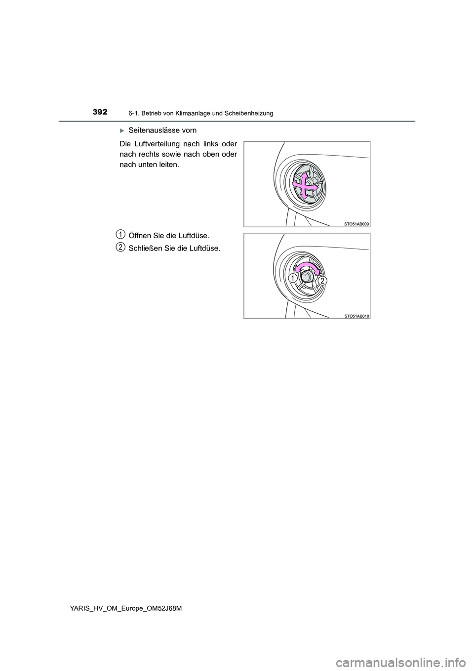 TOYOTA YARIS HATCHBACK 2017 Betriebsanleitungen (in German) 3926-1. Betrieb von Klimaanlage und Scheibenheizung
YARIS_HV_OM_Europe_OM52J68M
Seitenauslässe vorn
Die Luftverteilung nach links oder
nach rechts sowie nach oben oder
nach unten leiten.
Öffne TOYOTA YARIS HATCHBACK 2017 Betriebsanleitungen (in German) 3926-1. Betrieb von Klimaanlage und Scheibenheizung
YARIS_HV_OM_Europe_OM52J68M
Seitenauslässe vorn
Die Luftverteilung nach links oder
nach rechts sowie nach oben oder
nach unten leiten.
Öffne