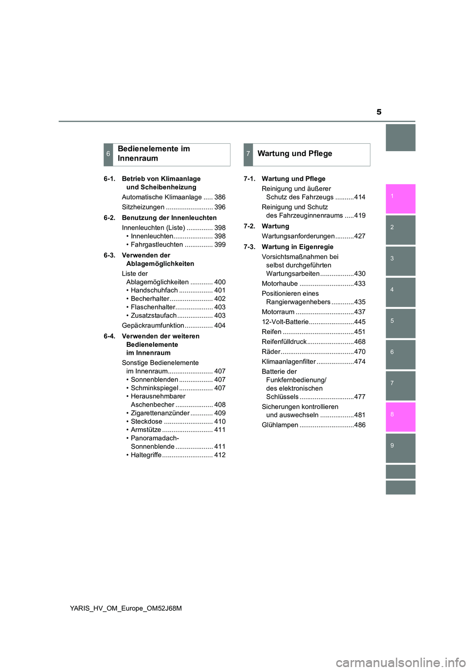 TOYOTA YARIS HATCHBACK 2017  Betriebsanleitungen (in German) 5
1 
7 
8 
6 
5
4
3
2
9
YARIS_HV_OM_Europe_OM52J68M 
6-1. Betrieb von Klimaanlage  
und Scheibenheizung 
Automatische Klimaanlage ..... 386
Sitzheizungen ......................... 396 
6-2. Benutzung 