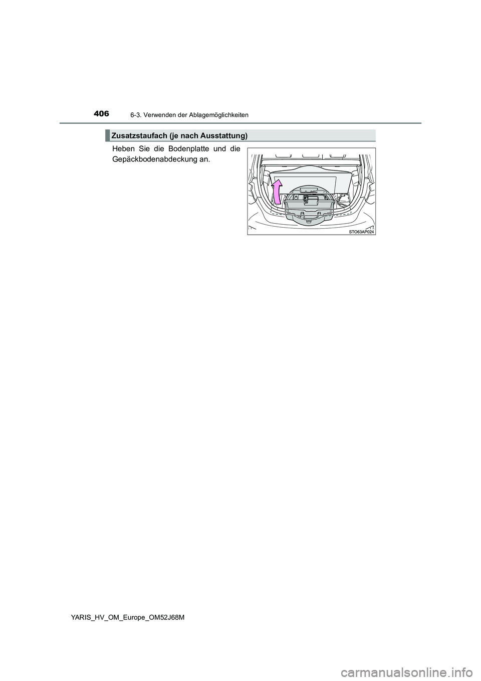 TOYOTA YARIS HATCHBACK 2017  Betriebsanleitungen (in German) 4066-3. Verwenden der Ablagemöglichkeiten
YARIS_HV_OM_Europe_OM52J68M
Heben Sie die Bodenplatte und die 
Gepäckbodenabdeckung an.
Zusatzstaufach (je nach Ausstattung) 