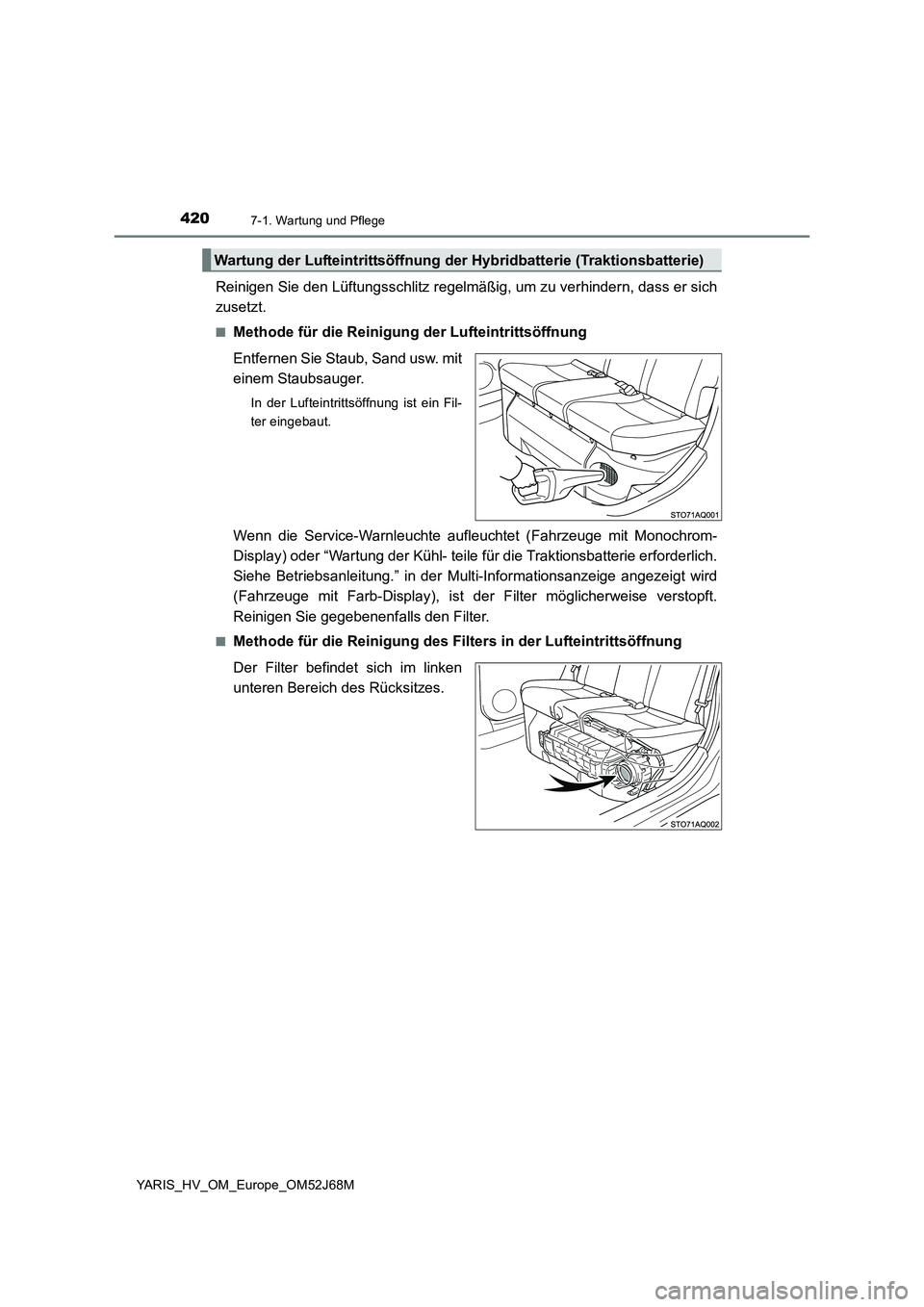 TOYOTA YARIS HATCHBACK 2017 Betriebsanleitungen (in German) 4207-1. Wartung und Pflege
YARIS_HV_OM_Europe_OM52J68M
Reinigen Sie den Lüftungsschlitz regelmäßig, um zu verhindern, dass er sich
zusetzt.
■Methode für die Reinigung der Lufteintrittsöffnung
E TOYOTA YARIS HATCHBACK 2017 Betriebsanleitungen (in German) 4207-1. Wartung und Pflege
YARIS_HV_OM_Europe_OM52J68M
Reinigen Sie den Lüftungsschlitz regelmäßig, um zu verhindern, dass er sich
zusetzt.
■Methode für die Reinigung der Lufteintrittsöffnung
E