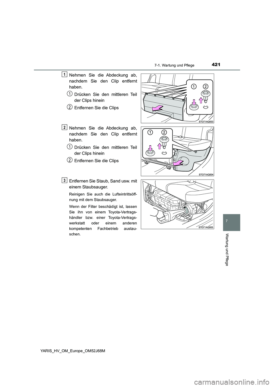 TOYOTA YARIS HATCHBACK 2017 Betriebsanleitungen (in German) 4217-1. Wartung und Pflege
7
Wartung und Pflege
YARIS_HV_OM_Europe_OM52J68M
Nehmen Sie die Abdeckung ab,
nachdem Sie den Clip entfernt
haben.
Drücken Sie den mittleren Teil
der Clips hinein
Entf TOYOTA YARIS HATCHBACK 2017 Betriebsanleitungen (in German) 4217-1. Wartung und Pflege
7
Wartung und Pflege
YARIS_HV_OM_Europe_OM52J68M
Nehmen Sie die Abdeckung ab,
nachdem Sie den Clip entfernt
haben.
Drücken Sie den mittleren Teil
der Clips hinein
Entf