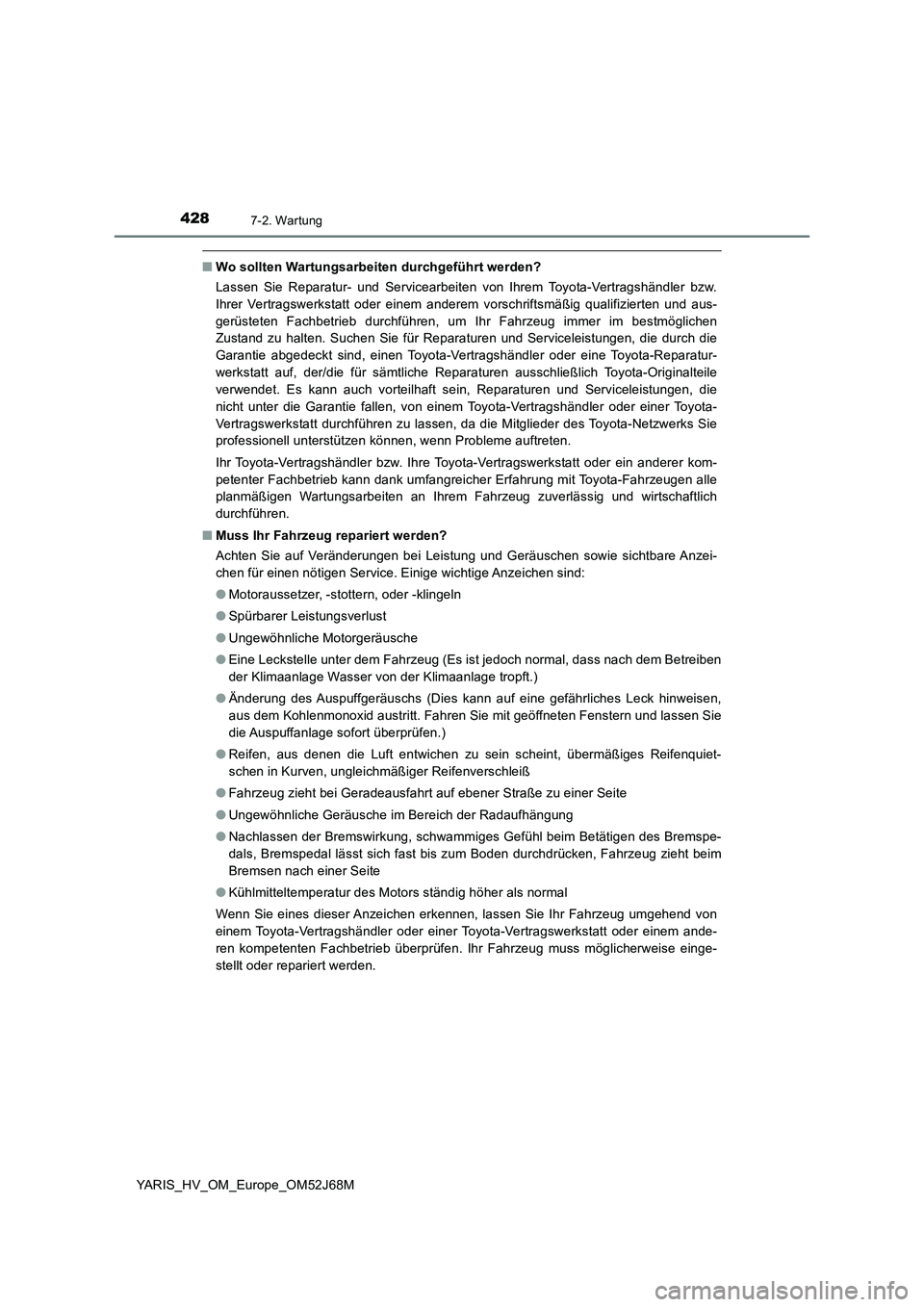 TOYOTA YARIS HATCHBACK 2017 Betriebsanleitungen (in German) 4287-2. Wartung
YARIS_HV_OM_Europe_OM52J68M
■Wo sollten Wartungsarbeiten durchgeführt werden?
Lassen Sie Reparatur- und Servicearbeiten von Ihrem Toyota-Vertragshändler bzw.
Ihrer Vertragswerkstat TOYOTA YARIS HATCHBACK 2017 Betriebsanleitungen (in German) 4287-2. Wartung
YARIS_HV_OM_Europe_OM52J68M
■Wo sollten Wartungsarbeiten durchgeführt werden?
Lassen Sie Reparatur- und Servicearbeiten von Ihrem Toyota-Vertragshändler bzw.
Ihrer Vertragswerkstat
