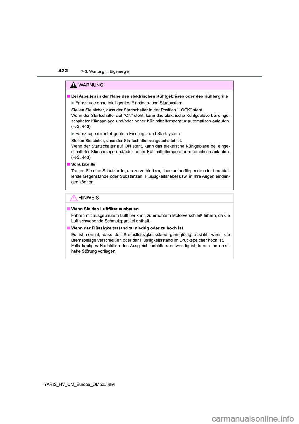 TOYOTA YARIS HATCHBACK 2017  Betriebsanleitungen (in German) 4327-3. Wartung in Eigenregie
YARIS_HV_OM_Europe_OM52J68M
WARNUNG
■Bei Arbeiten in der Nähe des elektrischen Kühlgebläses oder des Kühlergrills
Fahrzeuge ohne intelligentes Einstiegs- und Sta