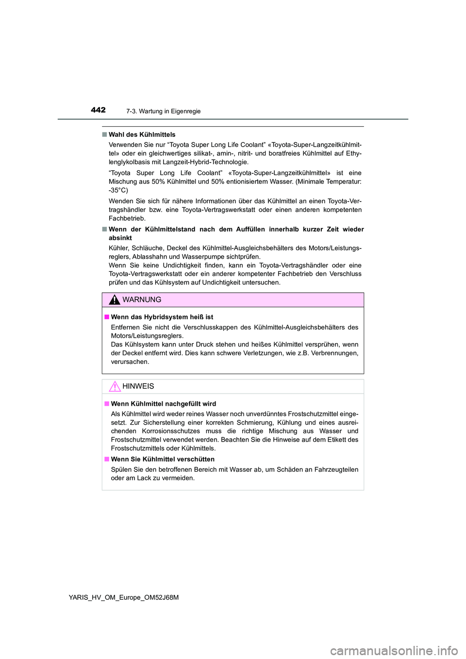 TOYOTA YARIS HATCHBACK 2017 Betriebsanleitungen (in German) 4427-3. Wartung in Eigenregie
YARIS_HV_OM_Europe_OM52J68M
■Wahl des Kühlmittels
Verwenden Sie nur “Toyota Super Long Life Coolant” «Toyota-Super-Langzeitkühlmit-
tel» oder ein gleichwertig TOYOTA YARIS HATCHBACK 2017 Betriebsanleitungen (in German) 4427-3. Wartung in Eigenregie
YARIS_HV_OM_Europe_OM52J68M
■Wahl des Kühlmittels
Verwenden Sie nur “Toyota Super Long Life Coolant” «Toyota-Super-Langzeitkühlmit-
tel» oder ein gleichwertig