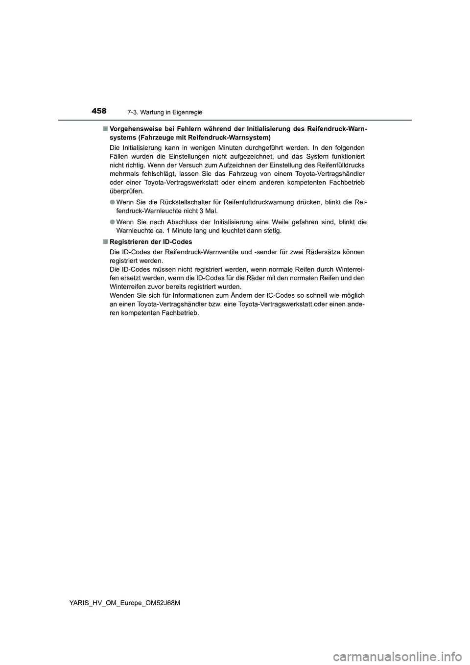 TOYOTA YARIS HATCHBACK 2017 Betriebsanleitungen (in German) 4587-3. Wartung in Eigenregie
YARIS_HV_OM_Europe_OM52J68M■Vorgehensweise bei Fehlern während der Initialisierung des Reifendruck-Warn-
systems (Fahrzeuge mit Reifendruck-Warnsystem)
Die Initialisie TOYOTA YARIS HATCHBACK 2017 Betriebsanleitungen (in German) 4587-3. Wartung in Eigenregie
YARIS_HV_OM_Europe_OM52J68M■Vorgehensweise bei Fehlern während der Initialisierung des Reifendruck-Warn-
systems (Fahrzeuge mit Reifendruck-Warnsystem)
Die Initialisie
