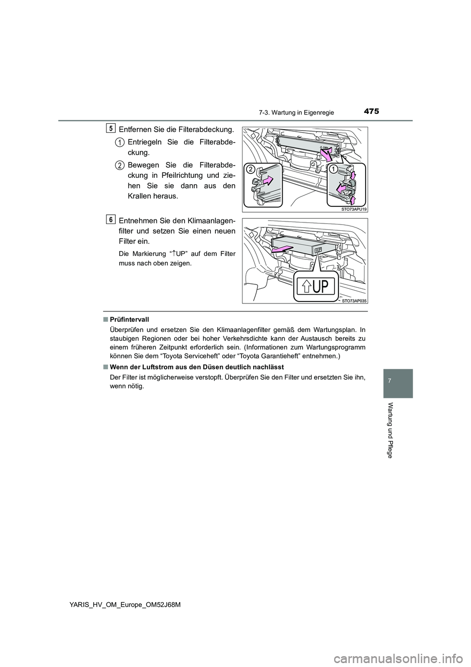 TOYOTA YARIS HATCHBACK 2017 Betriebsanleitungen (in German) 4757-3. Wartung in Eigenregie
7
Wartung und Pflege
YARIS_HV_OM_Europe_OM52J68M
Entfernen Sie die Filterabdeckung.
Entriegeln Sie die Filterabde-
ckung.
Bewegen Sie die Filterabde-
ckung in Pfeilri TOYOTA YARIS HATCHBACK 2017 Betriebsanleitungen (in German) 4757-3. Wartung in Eigenregie
7
Wartung und Pflege
YARIS_HV_OM_Europe_OM52J68M
Entfernen Sie die Filterabdeckung.
Entriegeln Sie die Filterabde-
ckung.
Bewegen Sie die Filterabde-
ckung in Pfeilri